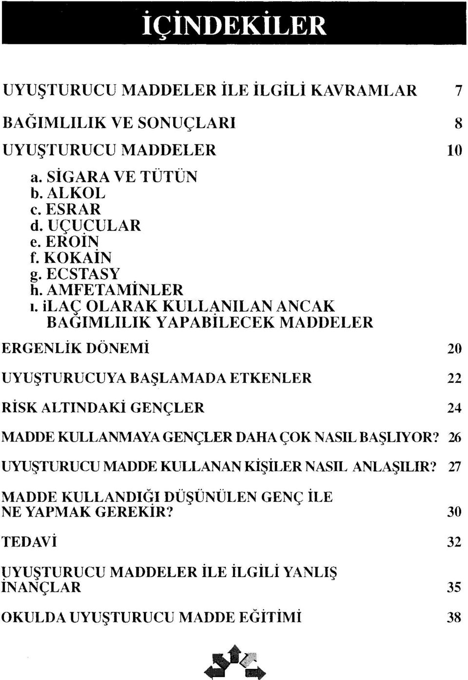 İLAÇ OLARAK KULLANILAN ANCAK BAĞIMLILIK YAPABİLECEK MADDELER ERGENLİK DÖNEMİ 20 UYUŞTURUCUYA BAŞLAMADA ETKENLER 22 RİSK ALTINDAKİ GENÇLER 24 MADDE