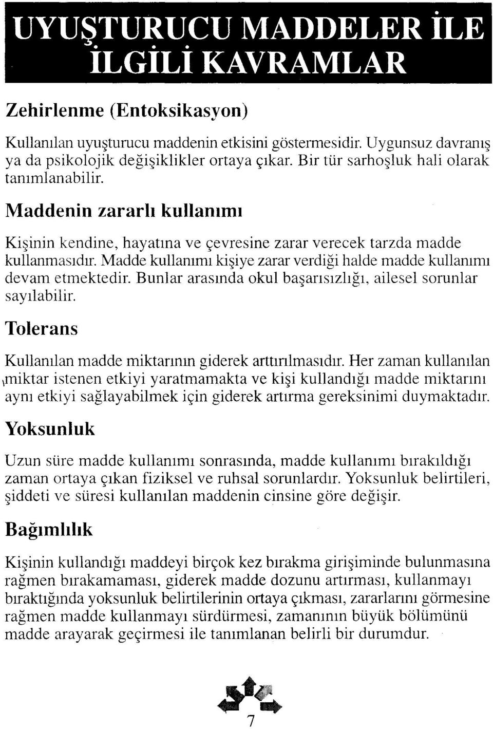 Madde kullanımı kişiye zarar verdiği halde madde kullanımı devam etmektedir. Bunlar arasında okul başarısızlığı, ailesel sorunlar sayılabilir.