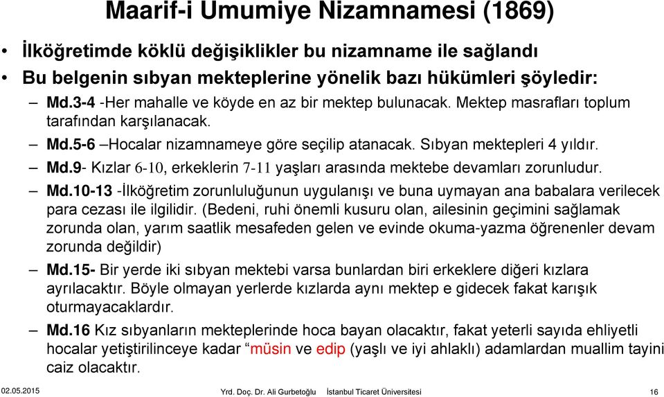 Md.10-13 -İlköğretim zorunluluğunun uygulanışı ve buna uymayan ana babalara verilecek para cezası ile ilgilidir.