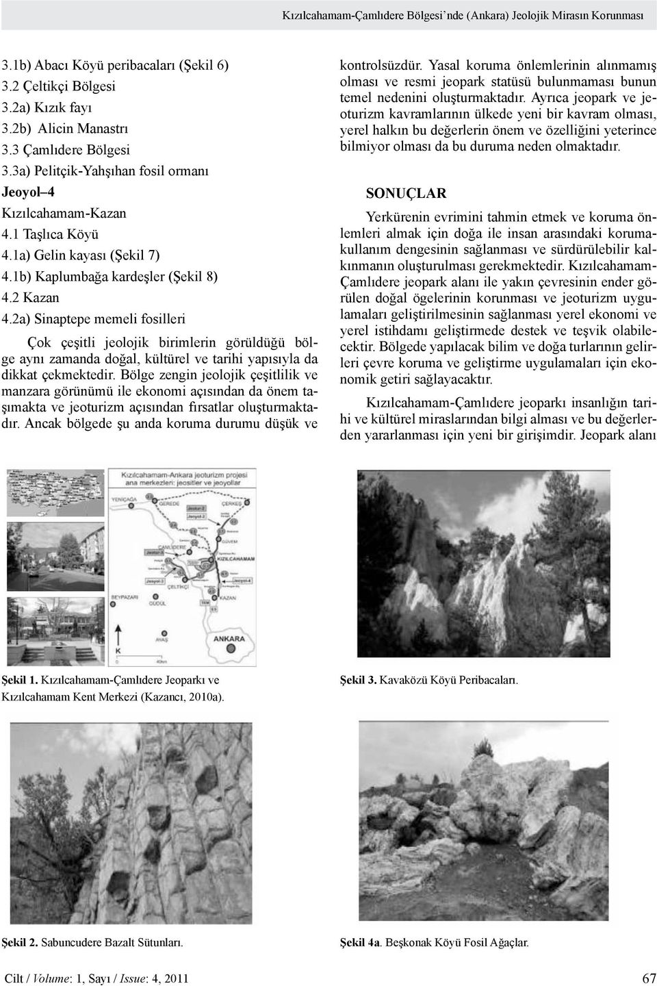 2a) Sinaptepe memeli fosilleri Çok çeşitli jeolojik birimlerin görüldüğü bölge aynı zamanda doğal, kültürel ve tarihi yapısıyla da dikkat çekmektedir.