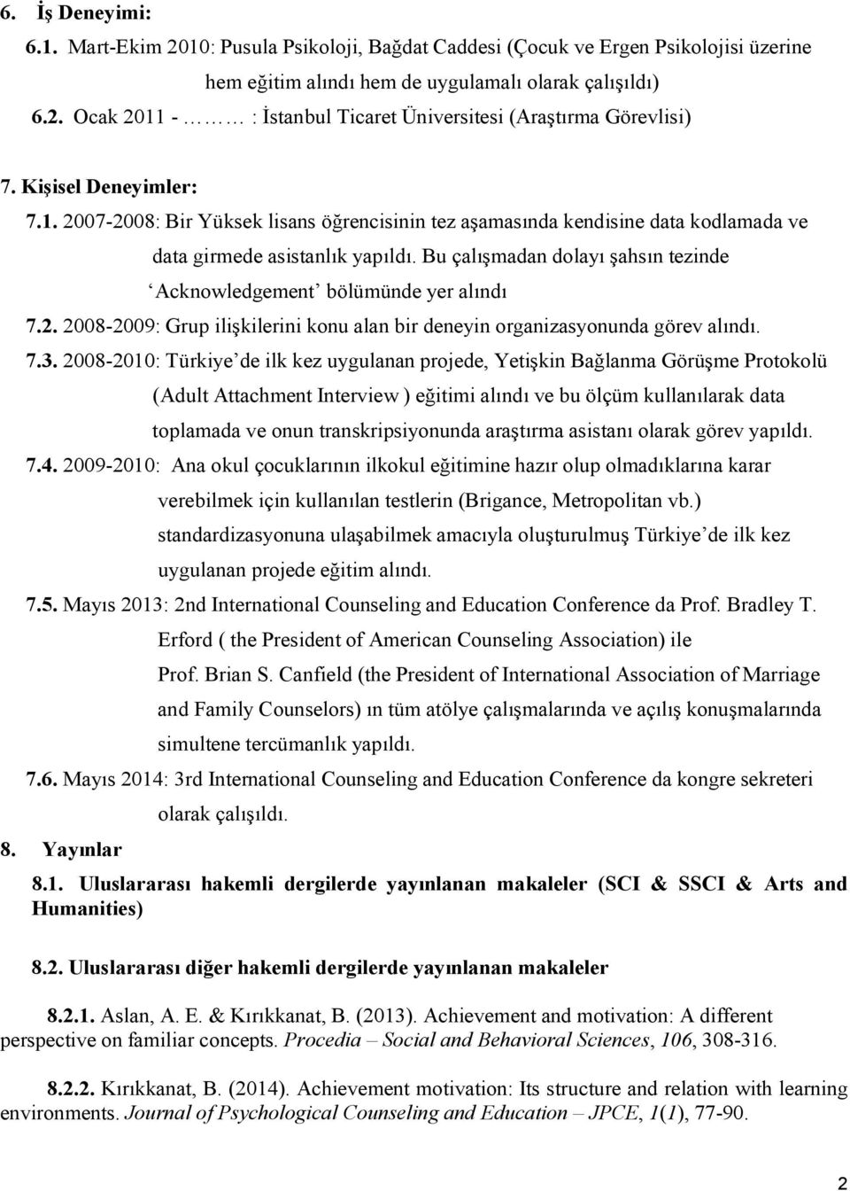 Bu çalışmadan dolayı şahsın tezinde Acknowledgement bölümünde yer alındı 7.2. 2008-2009: Grup ilişkilerini konu alan bir deneyin organizasyonunda görev alındı. 7.3.