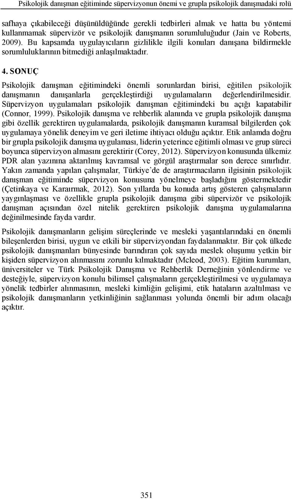 SONUÇ Psikolojik danışman eğitimindeki önemli sorunlardan birisi, eğitilen psikolojik danışmanın danışanlarla gerçekleştirdiği uygulamaların değerlendirilmesidir.