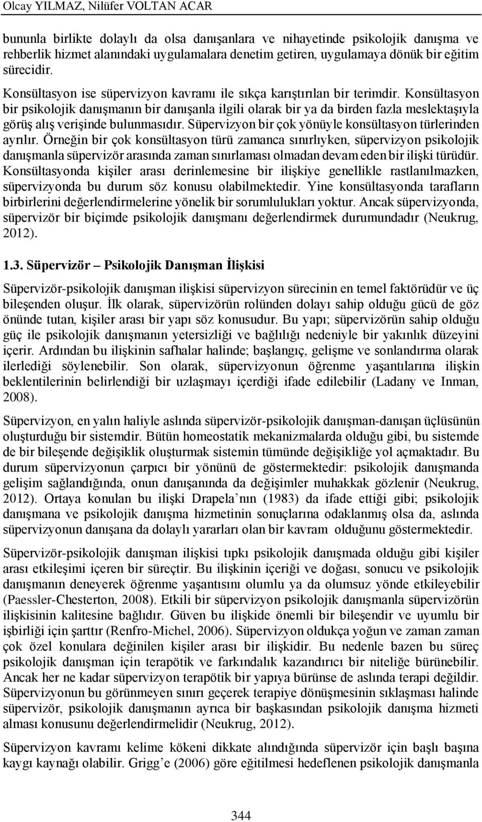 Konsültasyon bir psikolojik danışmanın bir danışanla ilgili olarak bir ya da birden fazla meslektaşıyla görüş alış verişinde bulunmasıdır. Süpervizyon bir çok yönüyle konsültasyon türlerinden ayrılır.