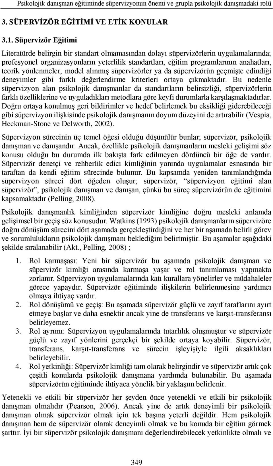 teorik yönlenmeler, model alınmış süpervizörler ya da süpervizörün geçmişte edindiği deneyimler gibi farklı değerlendirme kriterleri ortaya çıkmaktadır.