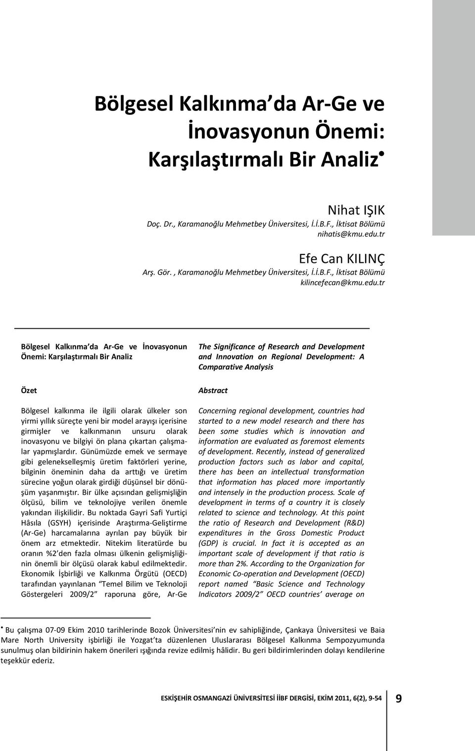 tr Bölgesel Kalkınma da Ar Ge ve İnovasyonun Önemi: Karşılaştırmalı Bir Analiz Özet Bölgesel kalkınma ile ilgili olarak ülkeler son yirmi yıllık süreçte yeni bir model arayışı içerisine girmişler ve