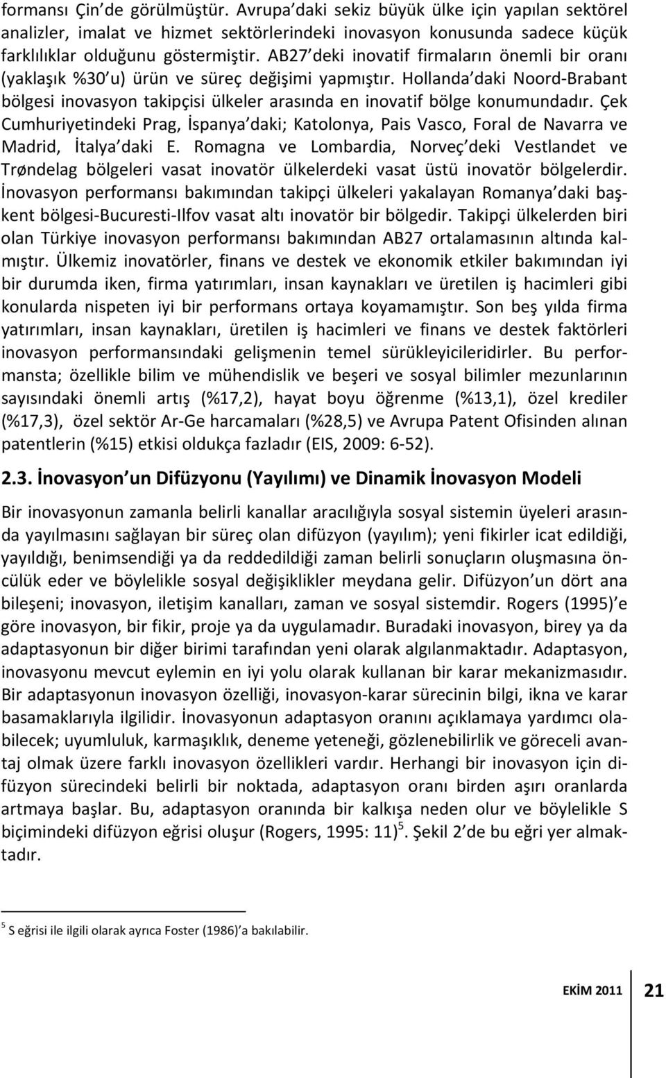 Hollanda daki Noord Brabant bölgesi inovasyon takipçisi ülkeler arasında en inovatif bölge konumundadır.