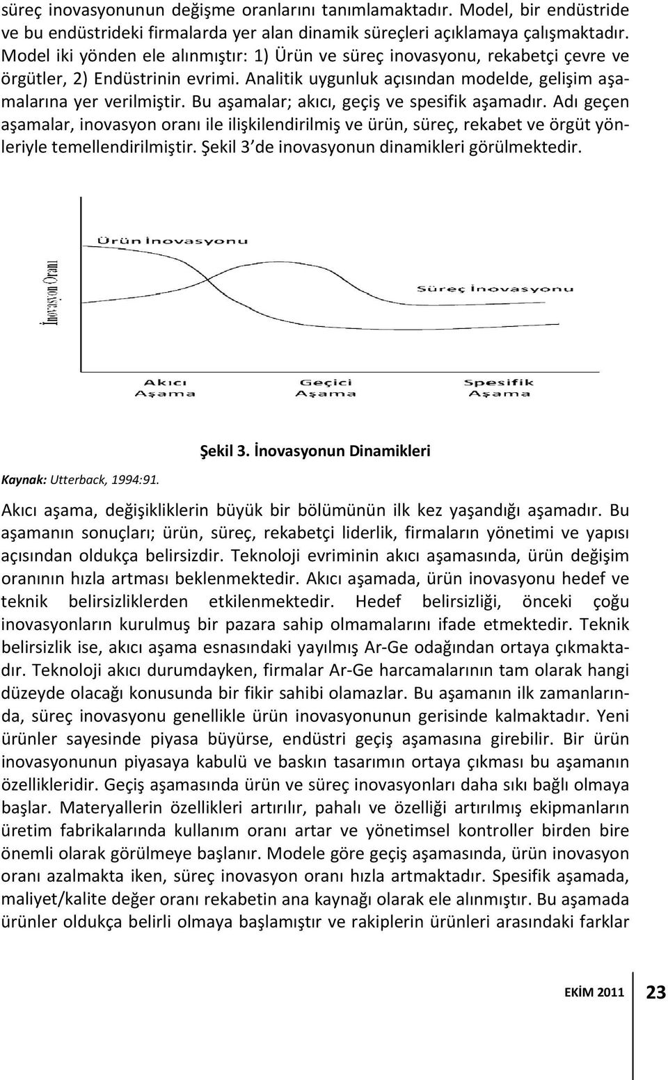 Bu aşamalar; akıcı, geçiş ve spesifik aşamadır. Adı geçen aşamalar, inovasyon oranı ile ilişkilendirilmiş ve ürün, süreç, rekabet ve örgüt yönleriyle temellendirilmiştir.