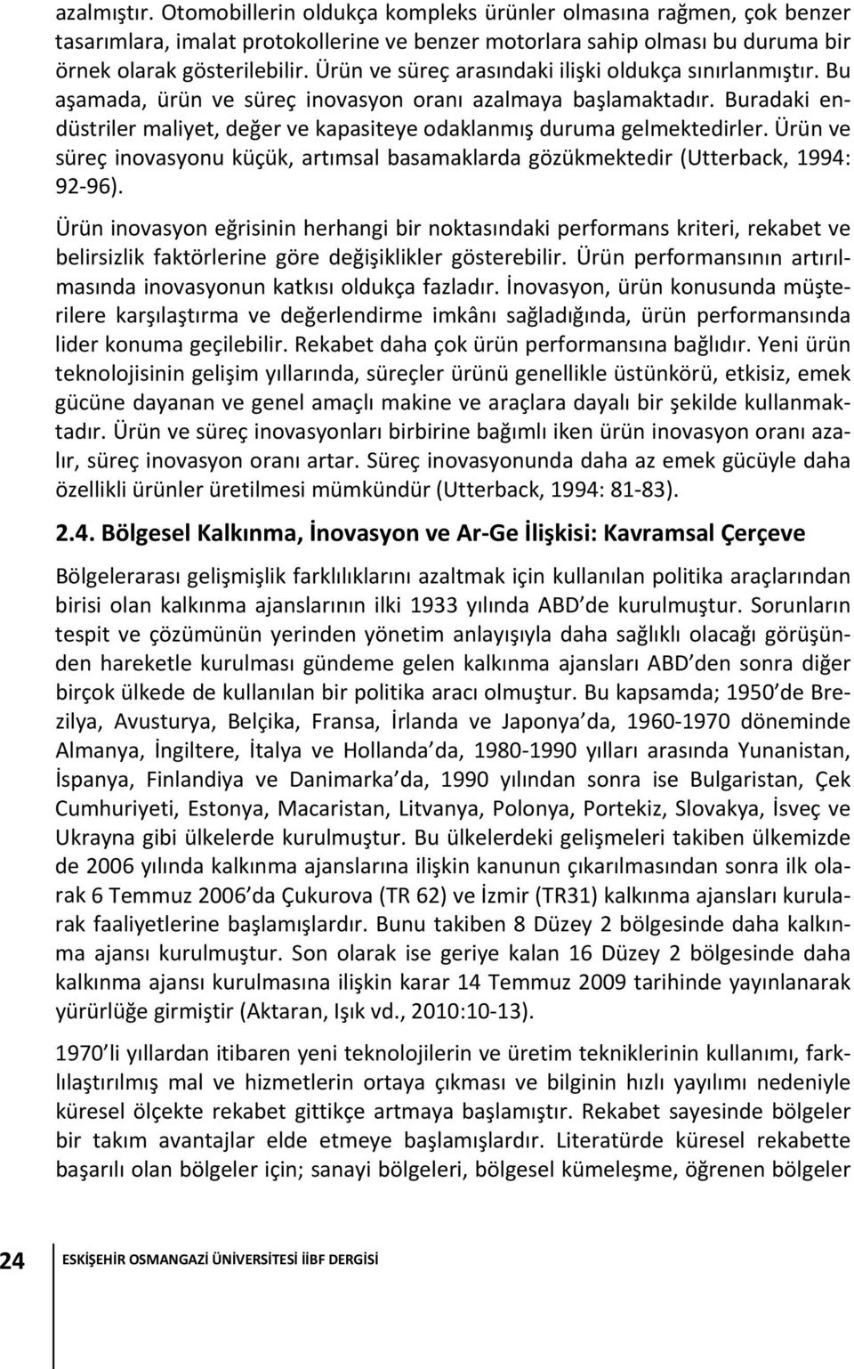 Buradaki endüstriler maliyet, değer ve kapasiteye odaklanmış duruma gelmektedirler. Ürün ve süreç inovasyonu küçük, artımsal basamaklarda gözükmektedir (Utterback, 1994: 92 96).