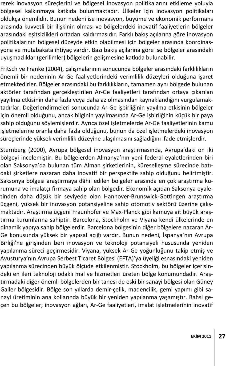 Farklı bakış açılarına göre inovasyon politikalarının bölgesel düzeyde etkin olabilmesi için bölgeler arasında koordinasyona ve mutabakata ihtiyaç vardır.