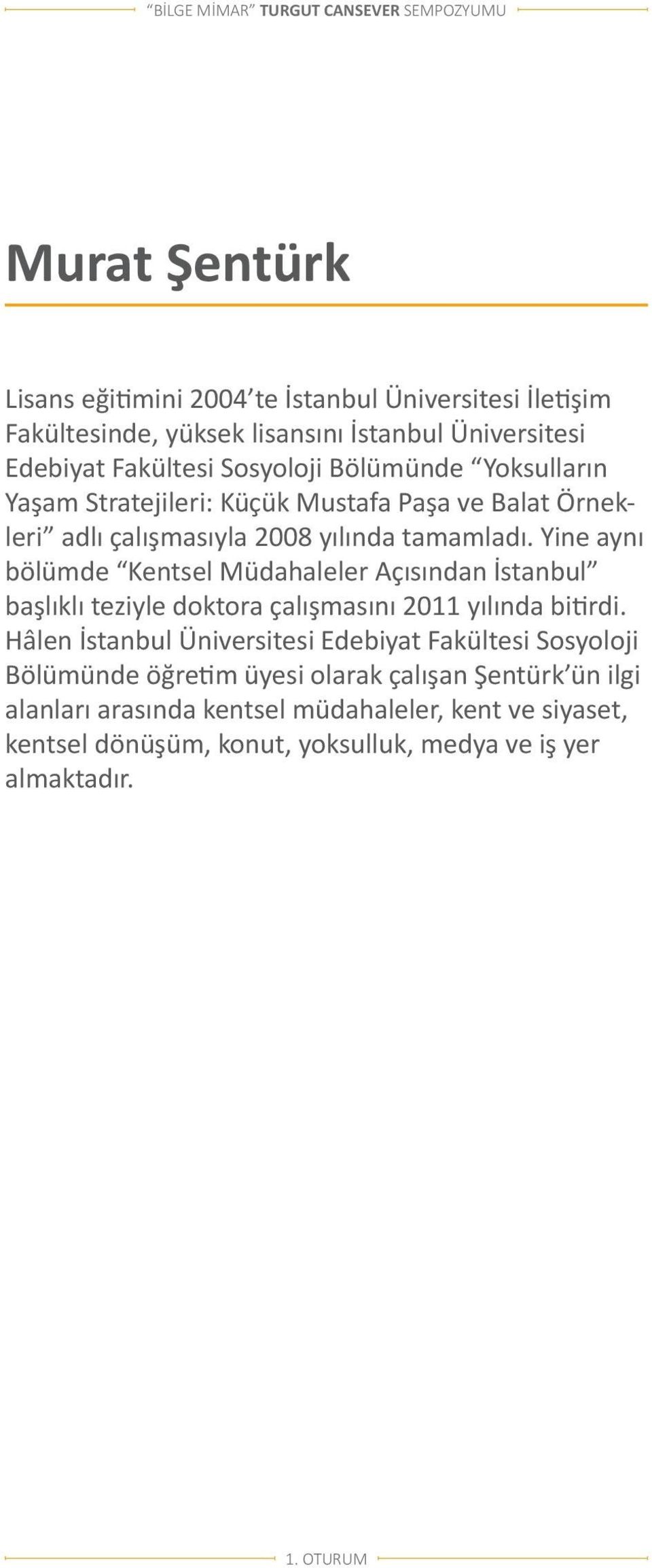 Yine aynı bölümde Kentsel Müdahaleler Açısından İstanbul başlıklı teziyle doktora çalışmasını 2011 yılında bitirdi.