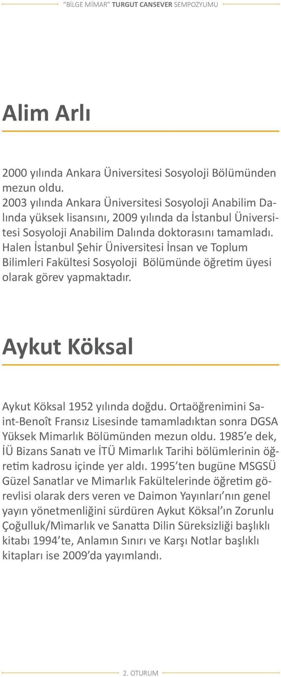 Halen İstanbul Şehir Üniversitesi İnsan ve Toplum Bilimleri Fakültesi Sosyoloji Bölümünde öğretim üyesi olarak görev yapmaktadır. Aykut Köksal Aykut Köksal 1952 yılında doğdu.