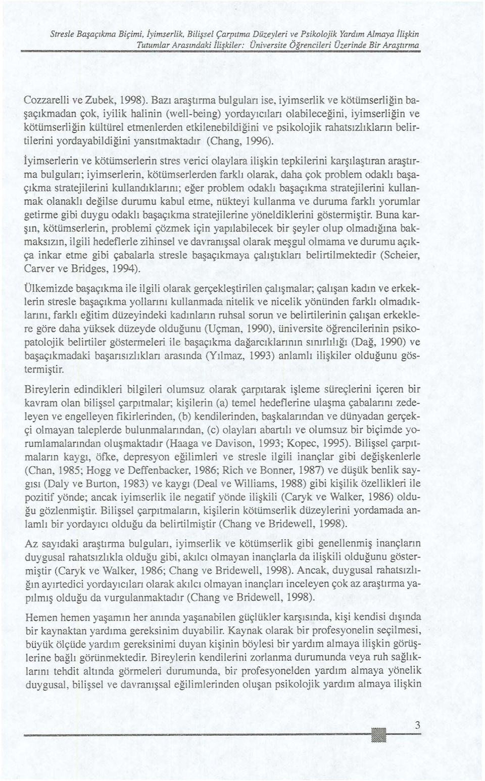 Bazı araştırma bulguları ise, iyimserlik ve kötümserliğin başaçıkmadan çok, iyilik halinin (well-being) yordayıc ı ları olabileceğini, iyimserliğin ve kötümserliğin kültürel etmenlerden