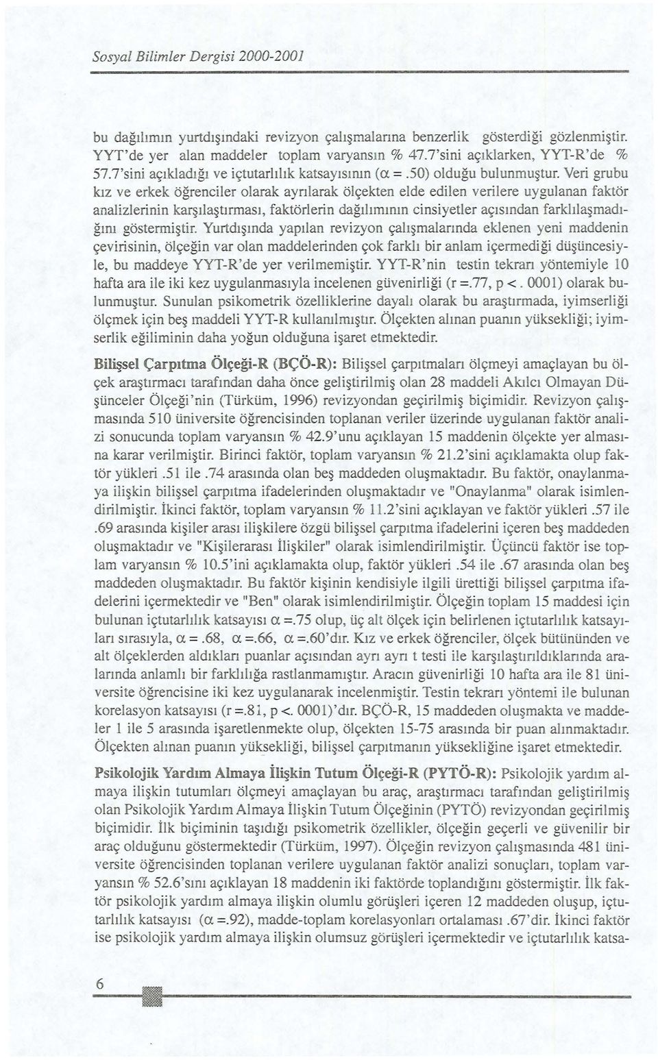 Veri grubu kız ve erkek öğrenciler olarak ay rı larak ölçekten elde edilen verilere uygulanan faktör analizlerinin karşılaştırması, faktörlerin dağ ılımının cinsiyetler açısından farklılaşmadığını