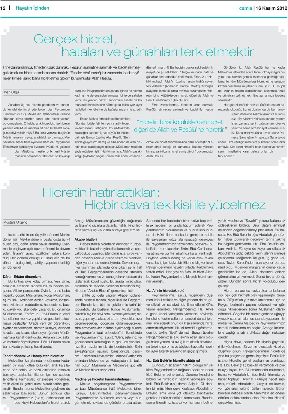 İlhan Bilgü Ashabını üç kez hicrete gönderen ve sonunda kendisi de hicret edenlerden olan Peygamber Efendimiz (s.a.v.) Mekke nin fethedilmesi üzerine Bundan böyle fetihten sonra artık hicret yoktur buyurmuşlardır.