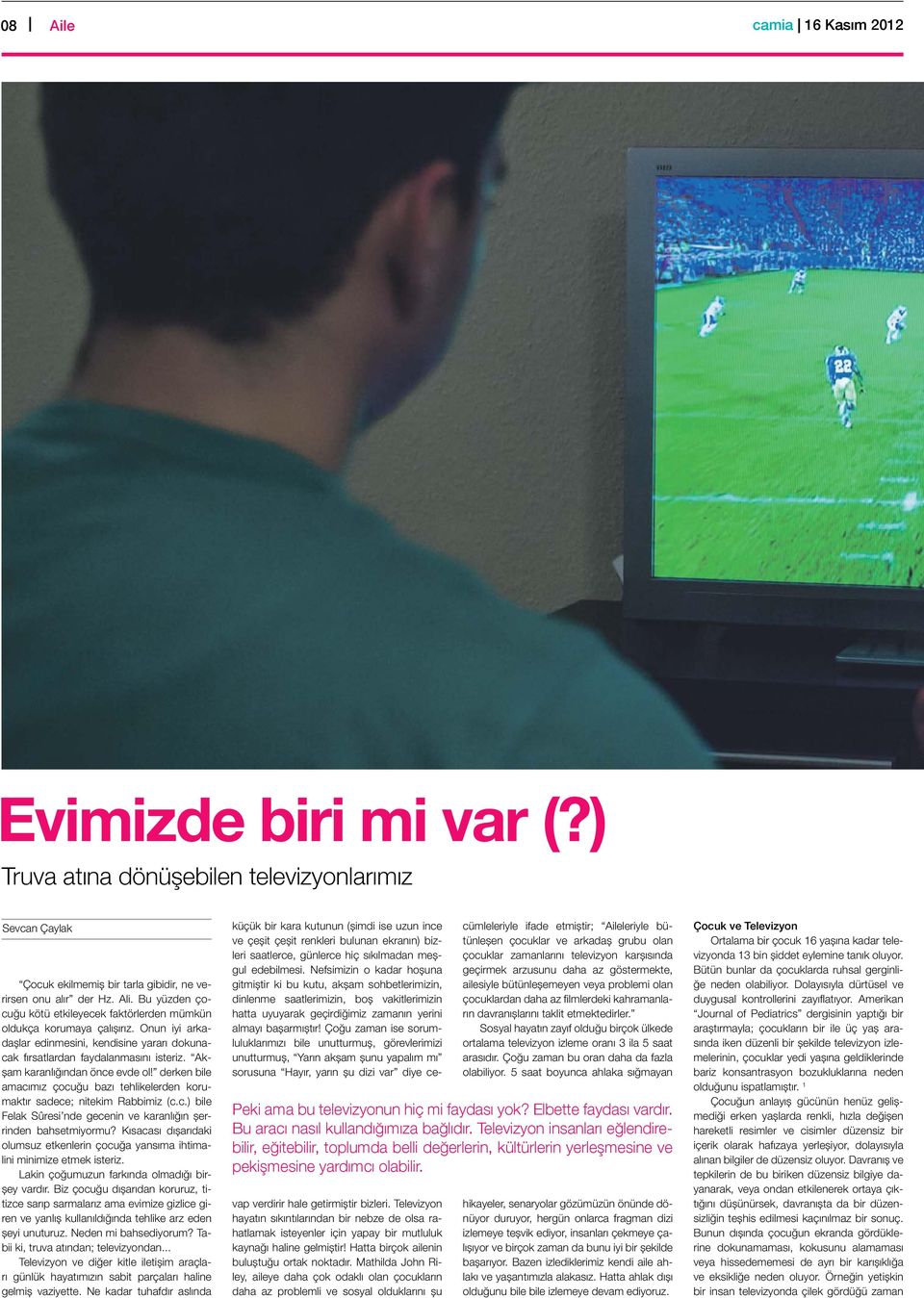 Akşam karanlığından önce evde ol! derken bile amacımız çocuğu bazı tehlikelerden korumaktır sadece; nitekim Rabbimiz (c.c.) bile Felak Sûresi nde gecenin ve karanlığın şerrinden bahsetmiyormu?