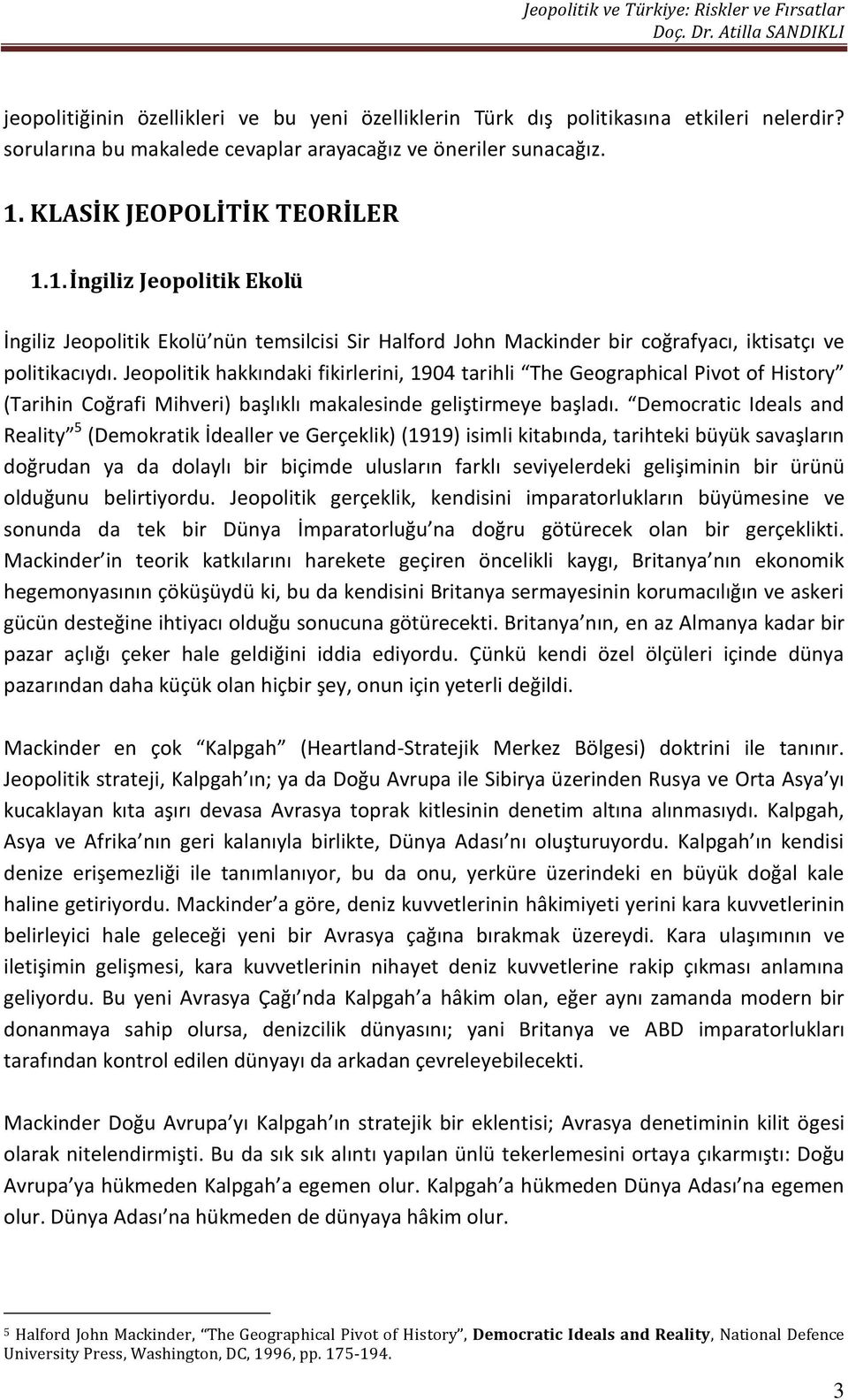 Jeopolitik hakkındaki fikirlerini, 1904 tarihli The Geographical Pivot of History (Tarihin Coğrafi Mihveri) başlıklı makalesinde geliştirmeye başladı.