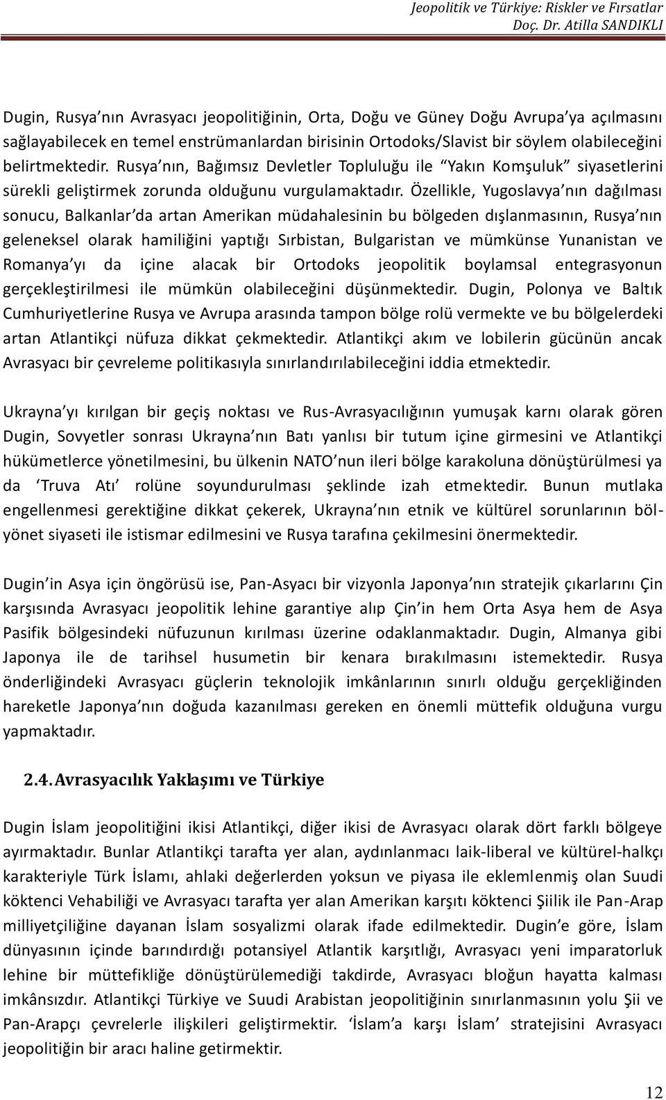 Özellikle, Yugoslavya nın dağılması sonucu, Balkanlar da artan Amerikan müdahalesinin bu bölgeden dışlanmasının, Rusya nın geleneksel olarak hamiliğini yaptığı Sırbistan, Bulgaristan ve mümkünse