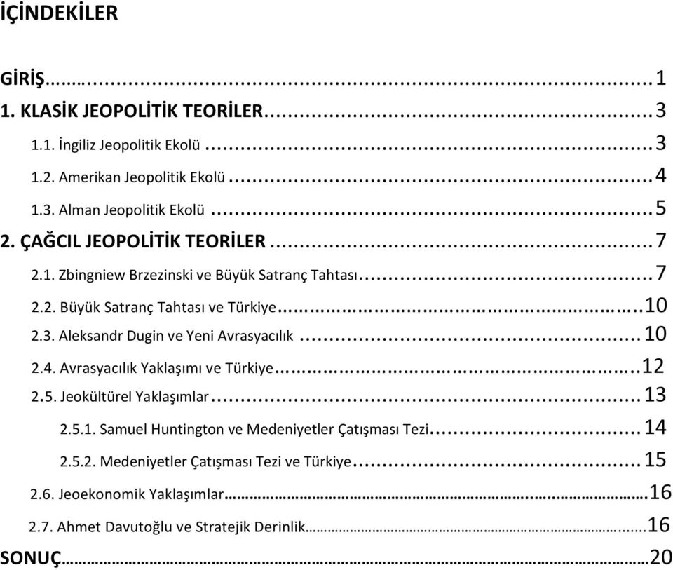 Aleksandr Dugin ve Yeni Avrasyacılık... 10 2.4. Avrasyacılık Yaklaşımı ve Türkiye..12 2.5. Jeokültürel Yaklaşımlar... 13 2.5.1. Samuel Huntington ve Medeniyetler Çatışması Tezi.