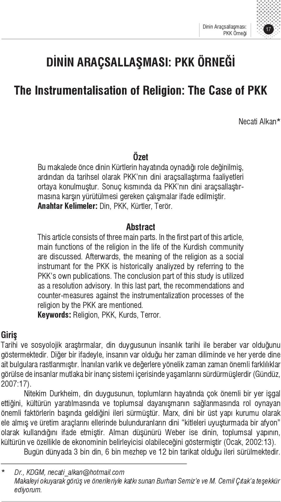 Sonuç kısmında da PKK nın dini araçsallaştırmasına karşın yürütülmesi gereken çalışmalar ifade edilmiştir. Anahtar Kelimeler: Din, PKK, Kürtler, Terör.