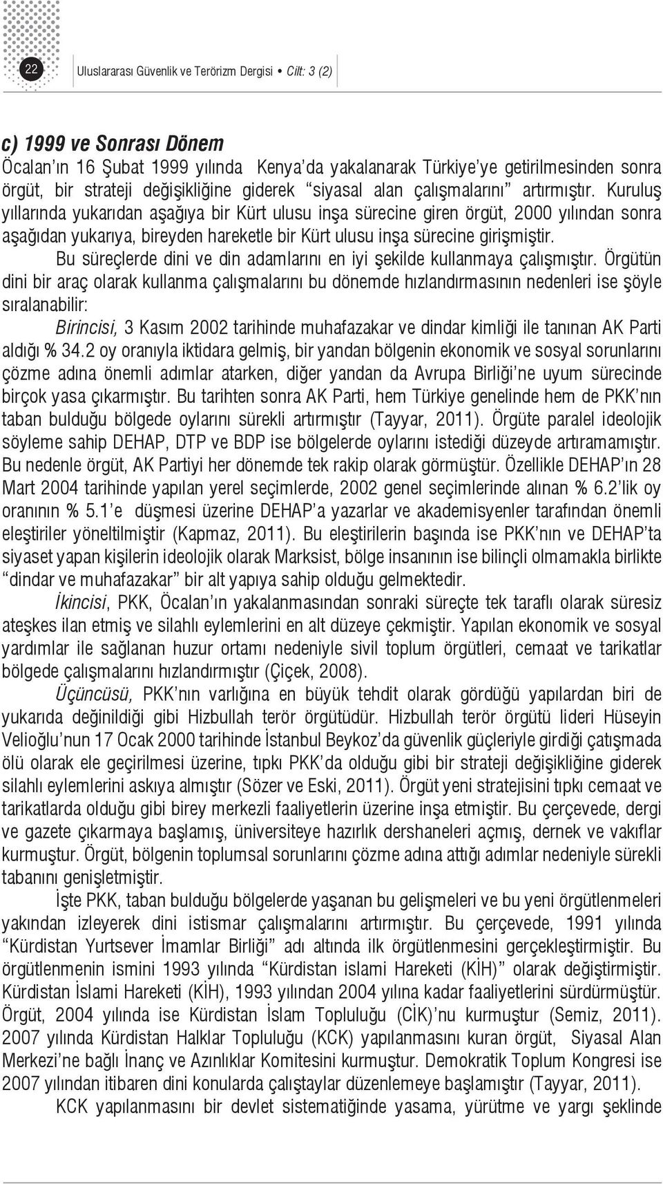 Kuruluş yıllarında yukarıdan aşağıya bir Kürt ulusu inşa sürecine giren örgüt, 2000 yılından sonra aşağıdan yukarıya, bireyden hareketle bir Kürt ulusu inşa sürecine girişmiştir.