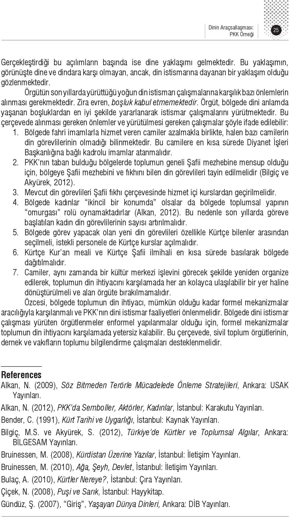 Örgütün son yıllarda yürüttüğü yoğun din istismarı çalışmalarına karşılık bazı önlemlerin alınması gerekmektedir. Zira evren, boşluk kabul etmemektedir.