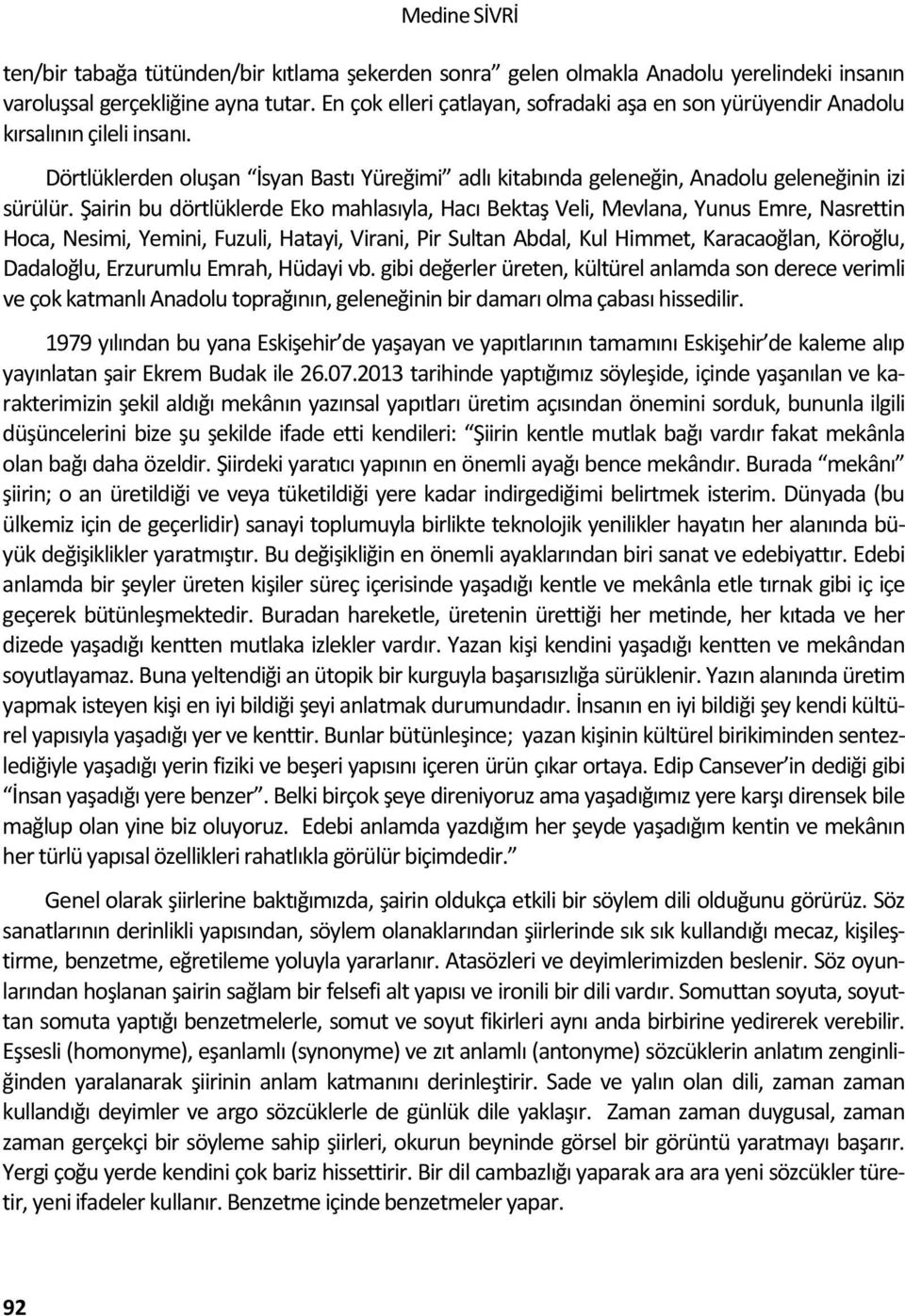 Şairin bu dörtlüklerde Eko mahlasıyla, Hacı Bektaş Veli, Mevlana, Yunus Emre, Nasrettin Hoca, Nesimi, Yemini, Fuzuli, Hatayi, Virani, Pir Sultan Abdal, Kul Himmet, Karacaoğlan, Köroğlu, Dadaloğlu,