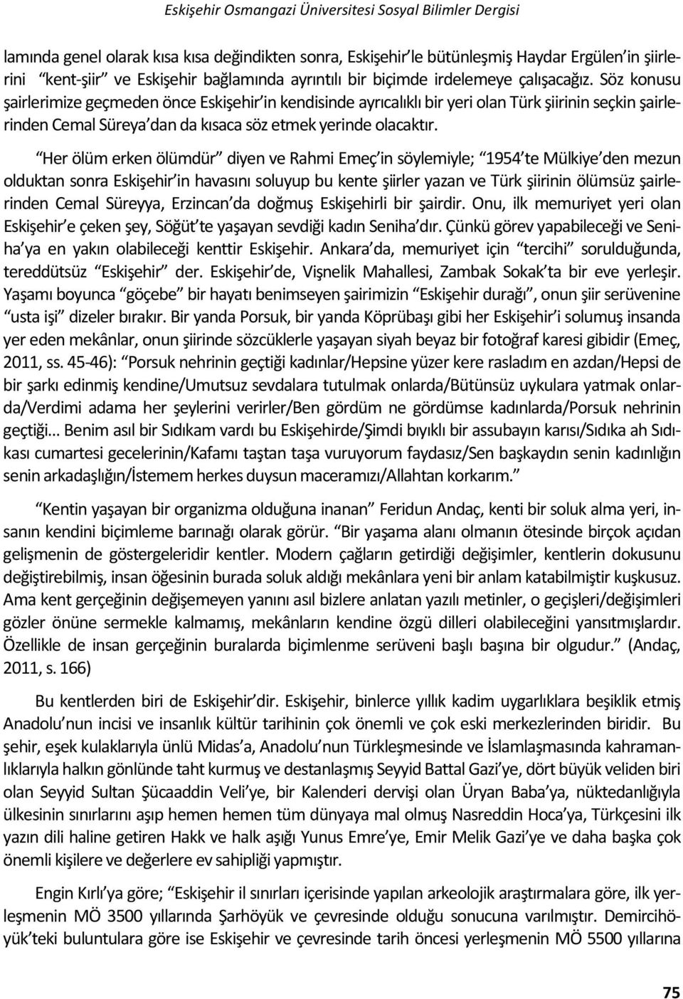 Söz konusu şairlerimize geçmeden önce Eskişehir in kendisinde ayrıcalıklı bir yeri olan Türk şiirinin seçkin şairlerinden Cemal Süreya dan da kısaca söz etmek yerinde olacaktır.