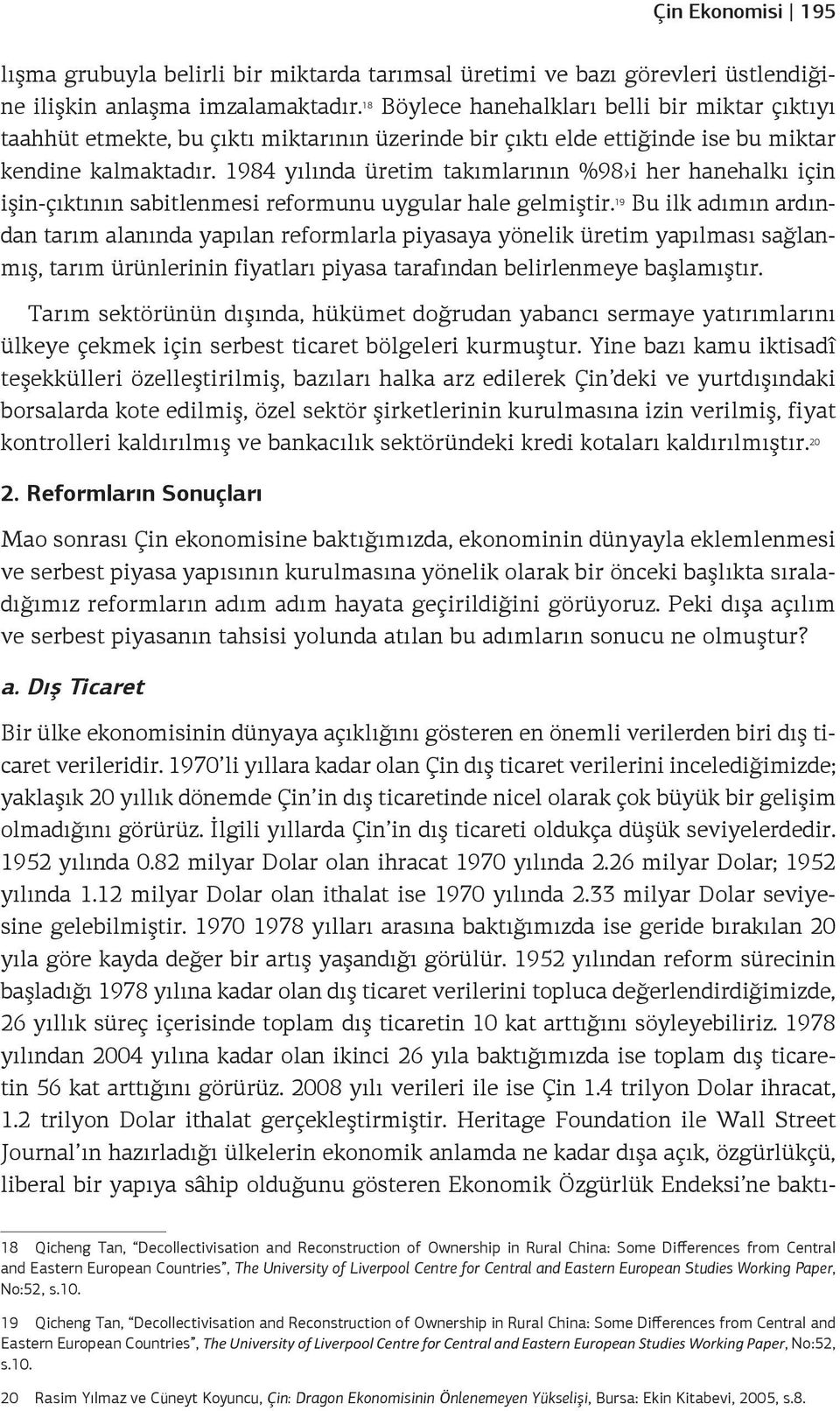 1984 yılında üretim takımlarının %98 i her hanehalkı için işin-çıktının sabitlenmesi reformunu uygular hale gelmiştir.