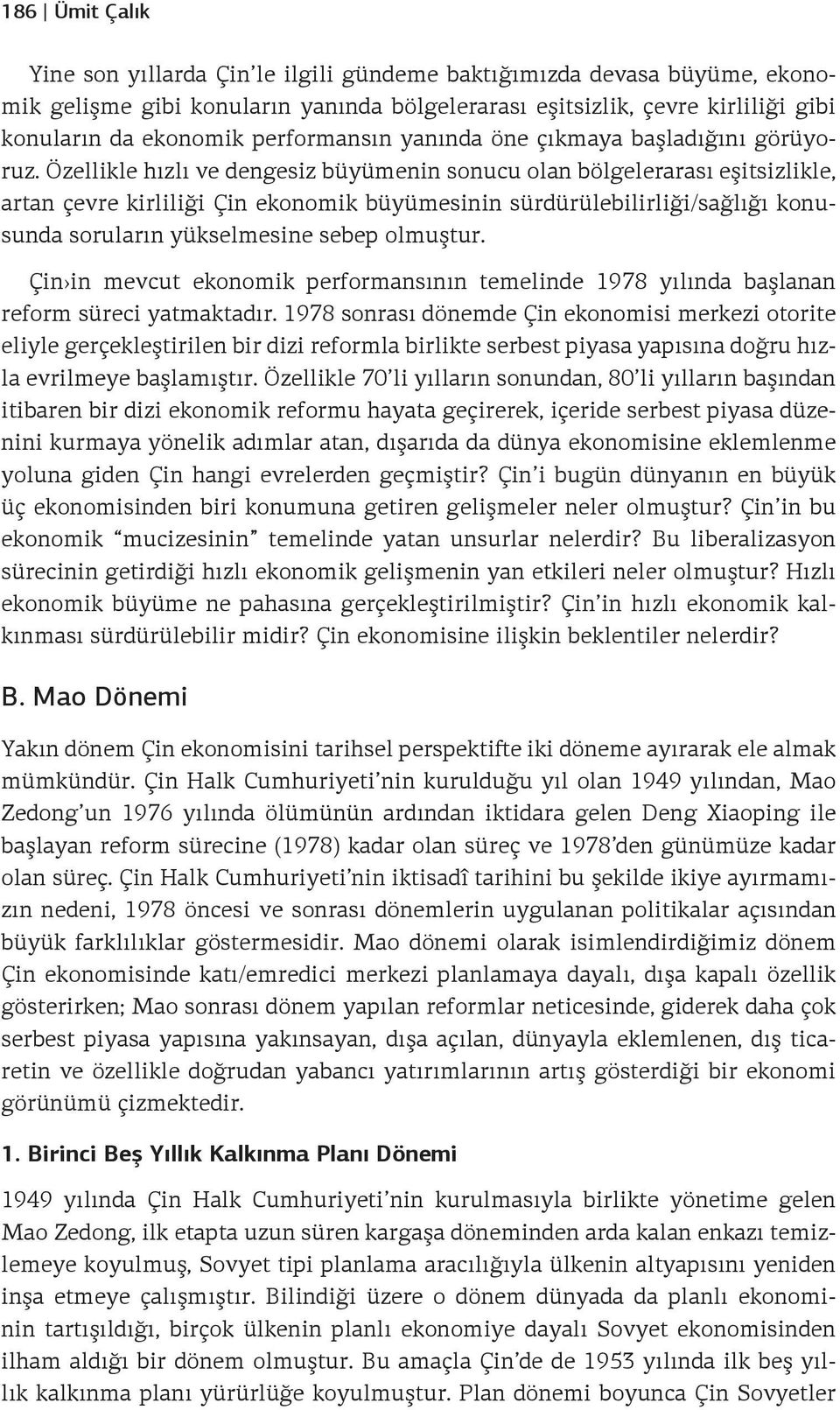 Özellikle hızlı ve dengesiz büyümenin sonucu olan bölgelerarası eşitsizlikle, artan çevre kirliliği Çin ekonomik büyümesinin sürdürülebilirliği/sağlığı konusunda soruların yükselmesine sebep olmuştur.