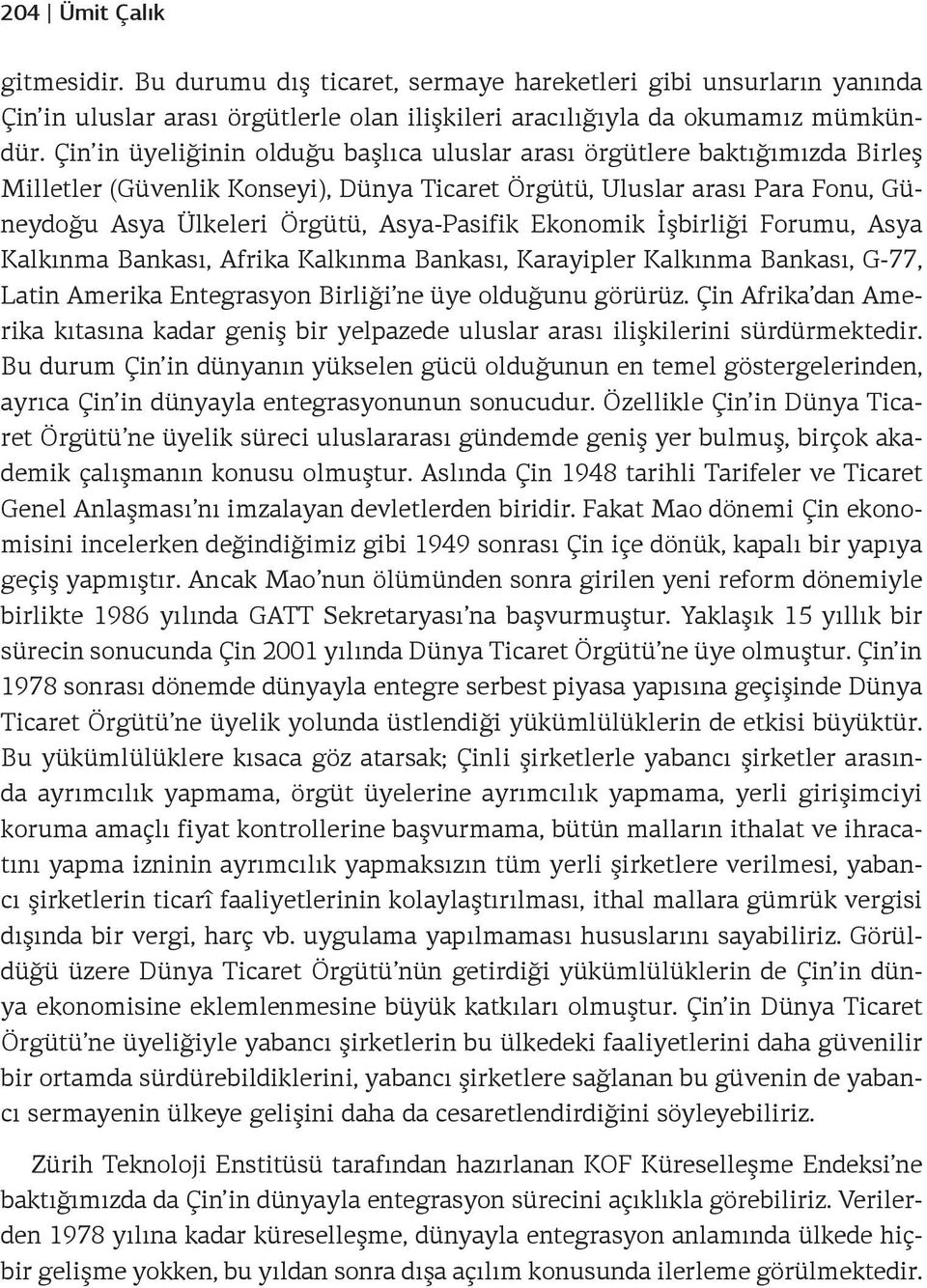 Ekonomik İşbirliği Forumu, Asya Kalkınma Bankası, Afrika Kalkınma Bankası, Karayipler Kalkınma Bankası, G-77, Latin Amerika Entegrasyon Birliği ne üye olduğunu görürüz.