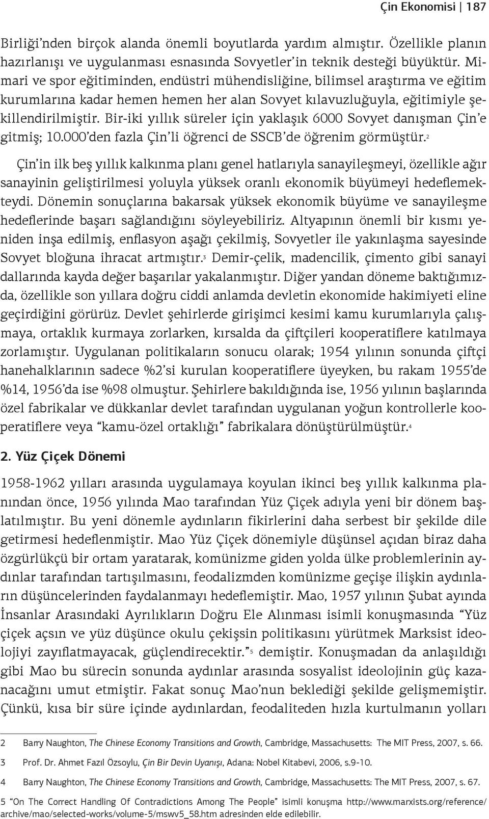 Bir-iki yıllık süreler için yaklaşık 6000 Sovyet danışman Çin e gitmiş; 10.000 den fazla Çin li öğrenci de SSCB de öğrenim görmüştür.