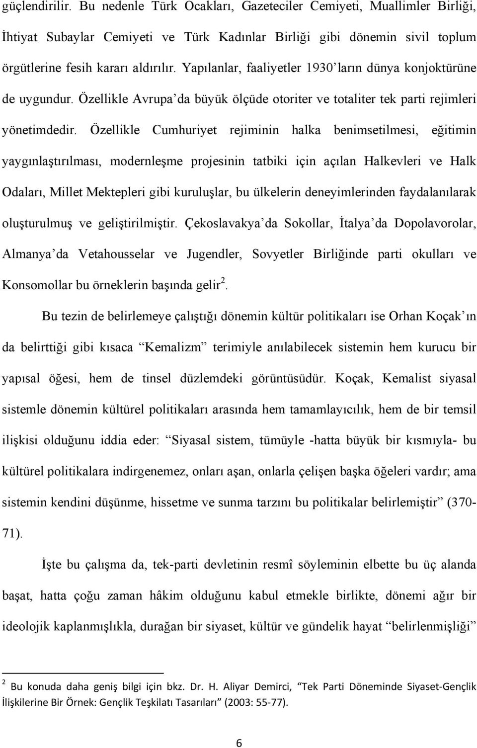 Özellikle Cumhuriyet rejiminin halka benimsetilmesi, eğitimin yaygınlaştırılması, modernleşme projesinin tatbiki için açılan Halkevleri ve Halk Odaları, Millet Mektepleri gibi kuruluşlar, bu