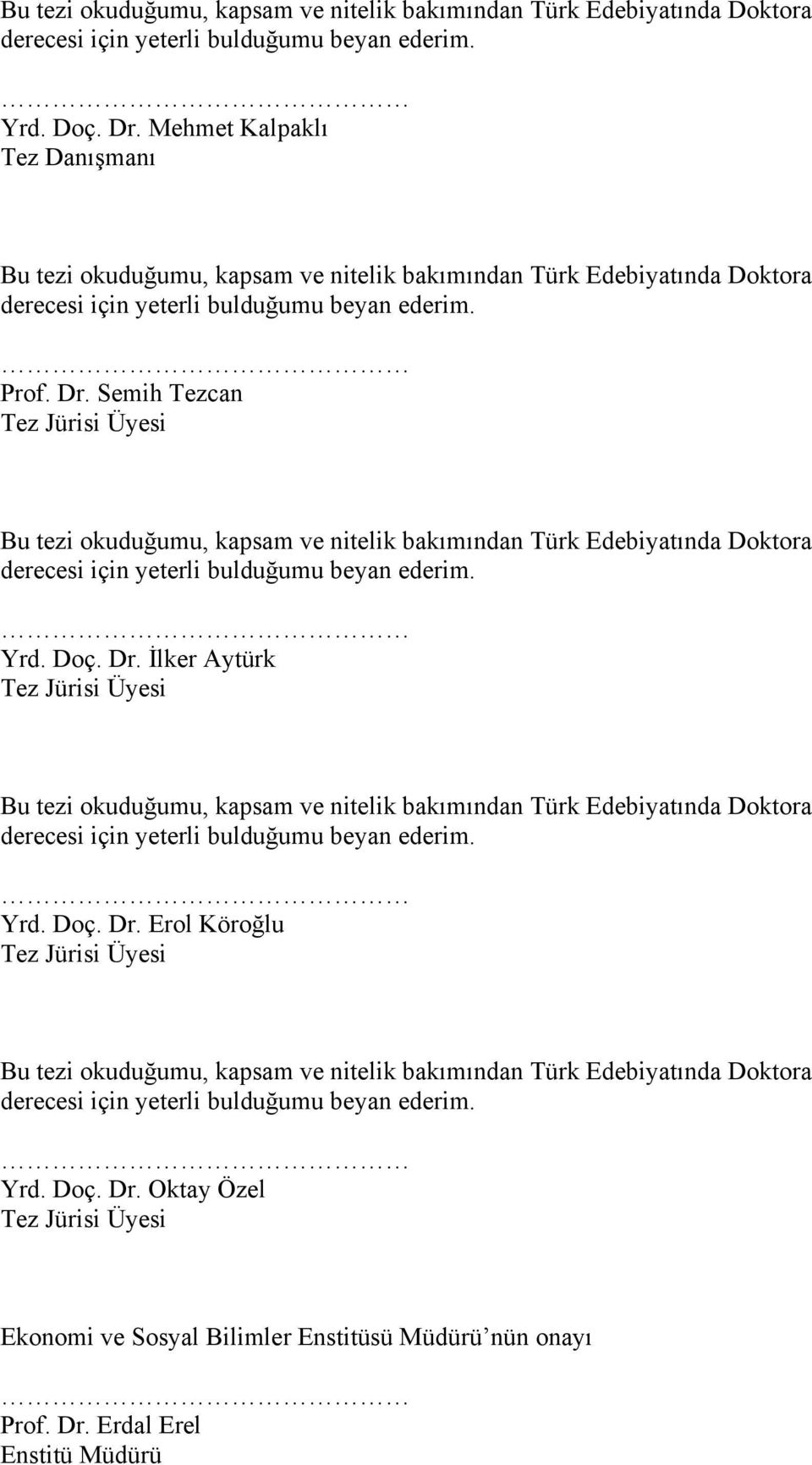 Semih Tezcan Tez Jürisi Üyesi  İlker Aytürk Tez Jürisi Üyesi  Erol Köroğlu Tez Jürisi Üyesi  Oktay Özel Tez Jürisi Üyesi Ekonomi ve Sosyal Bilimler Enstitüsü Müdürü nün onayı Prof. Dr.