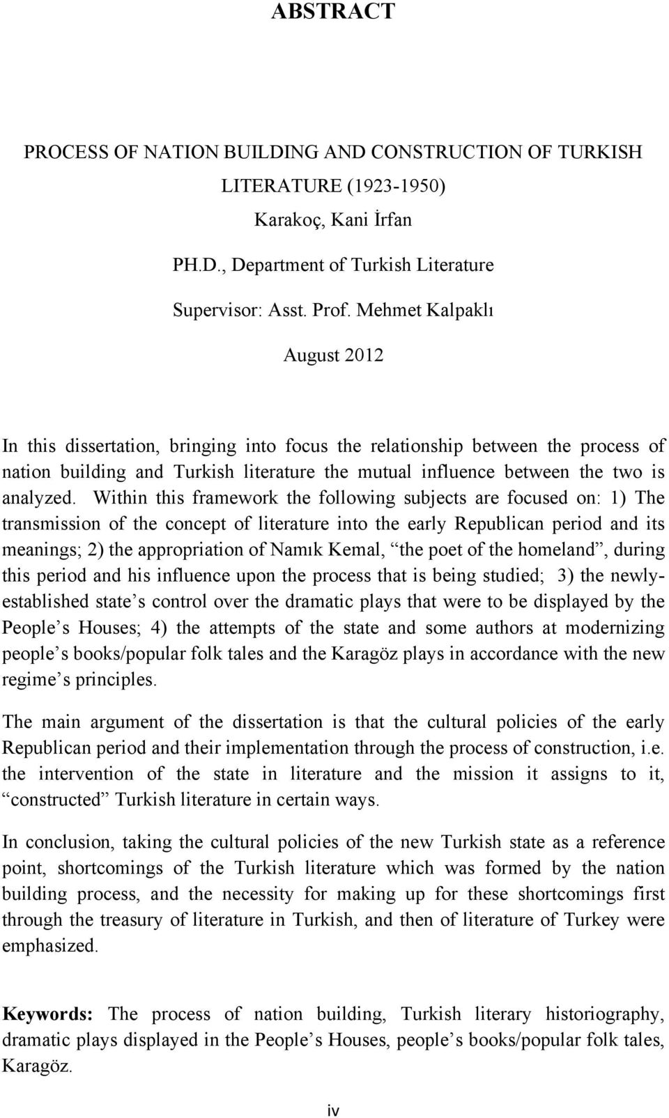 Within this framework the following subjects are focused on: 1) The transmission of the concept of literature into the early Republican period and its meanings; 2) the appropriation of Namık Kemal,