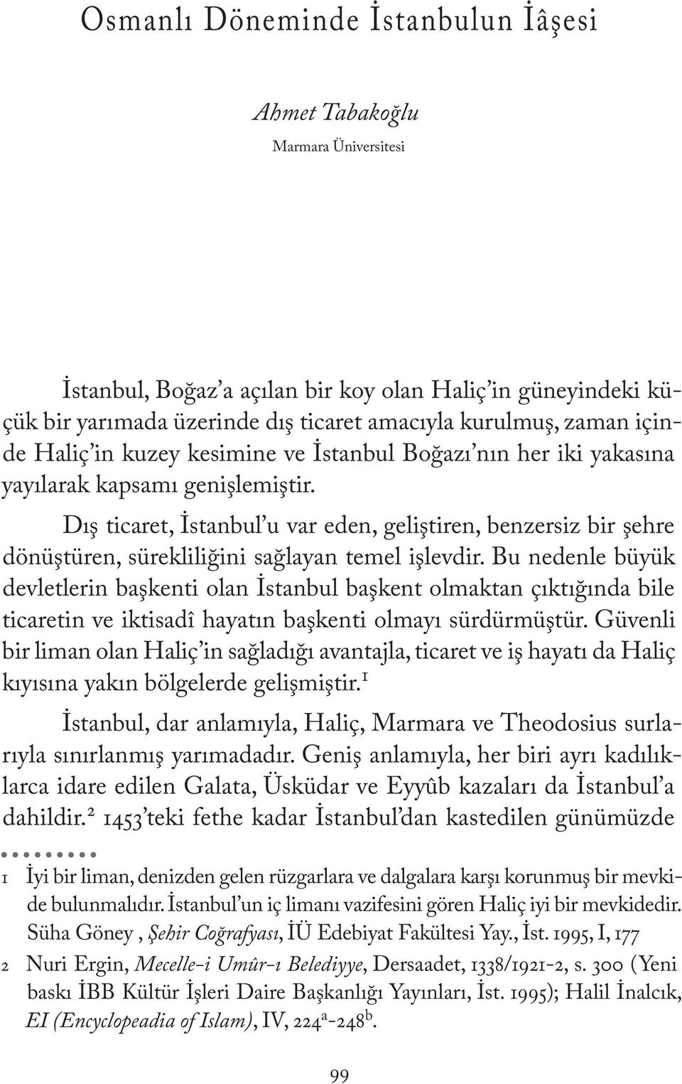 Dış ticaret, İstanbul u var eden, geliştiren, benzersiz bir şehre dönüştüren, sürekliliğini sağlayan temel işlevdir.