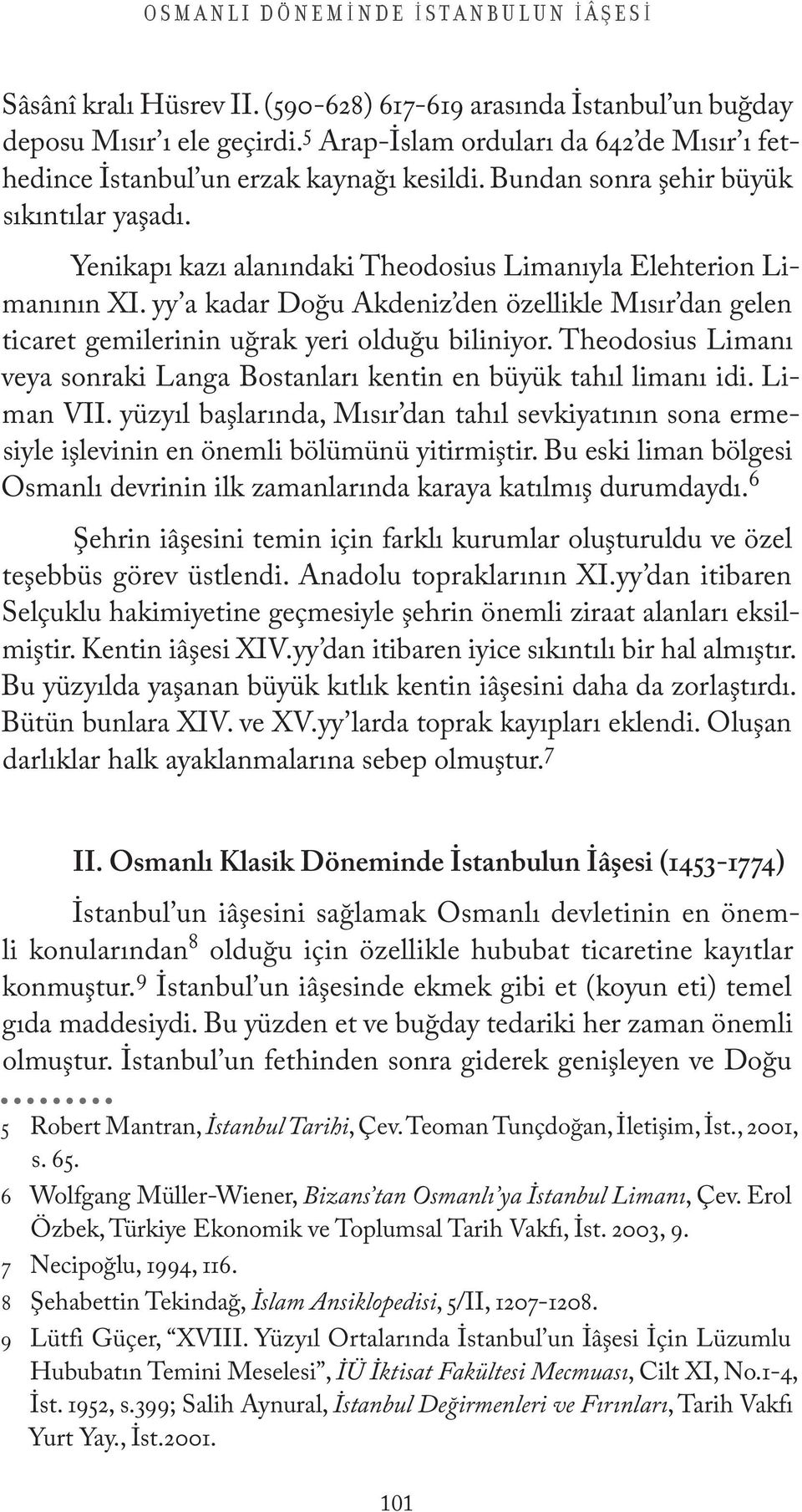 yy a kadar Doğu Akdeniz den özellikle Mısır dan gelen ticaret gemilerinin uğrak yeri olduğu biliniyor. Theodosius Limanı veya sonraki Langa Bostanları kentin en büyük tahıl limanı idi. Liman VII.