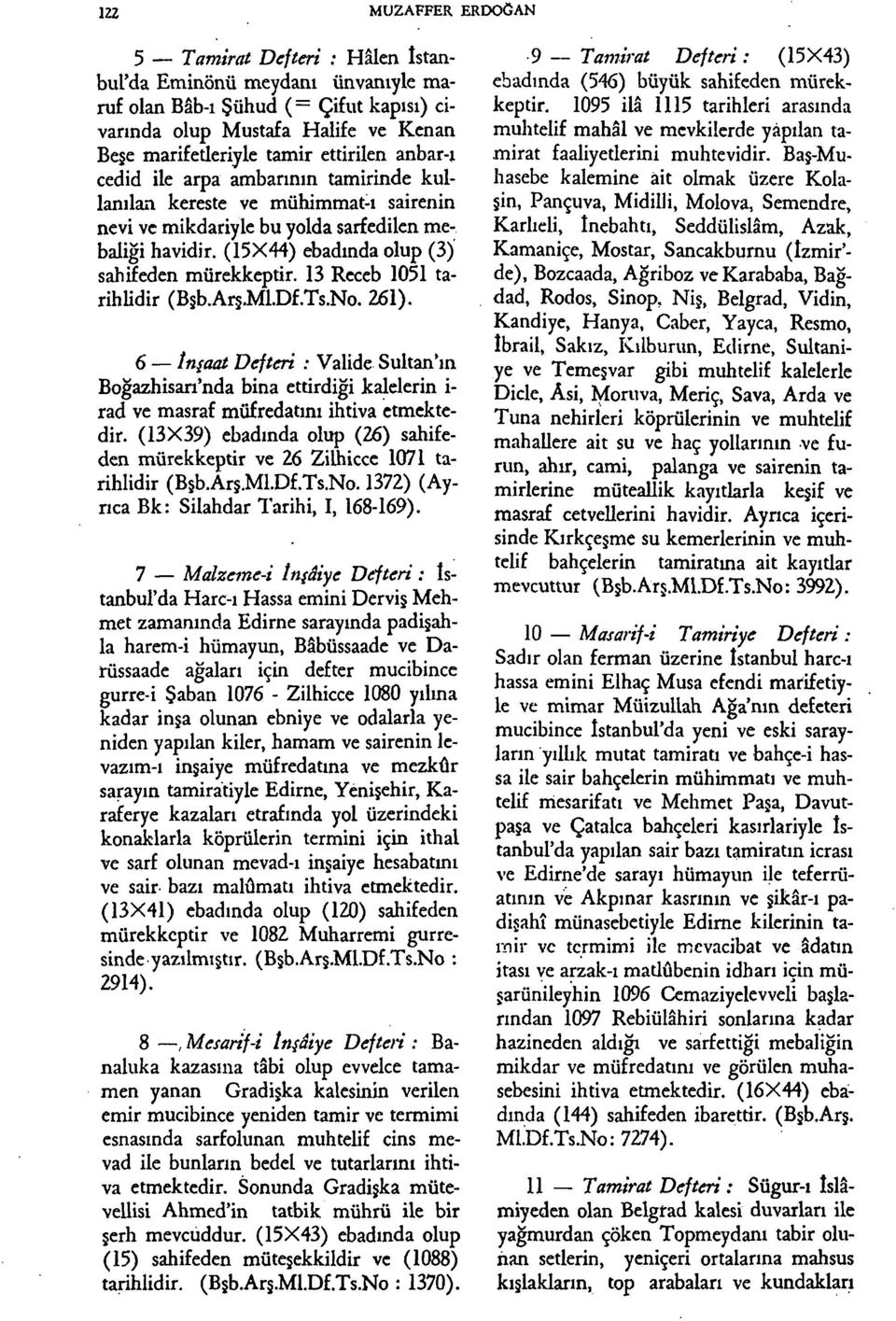 13 Rcccb 1051 tarihlidir (B b.a^mdf.ts.no. 261). 6 în^aat Defteri : Valide Sultan'ın Boğazhisan'nda bina ettirdiği kalelerin i- rad ve masraf müfredatını ihtiva etmektedir.