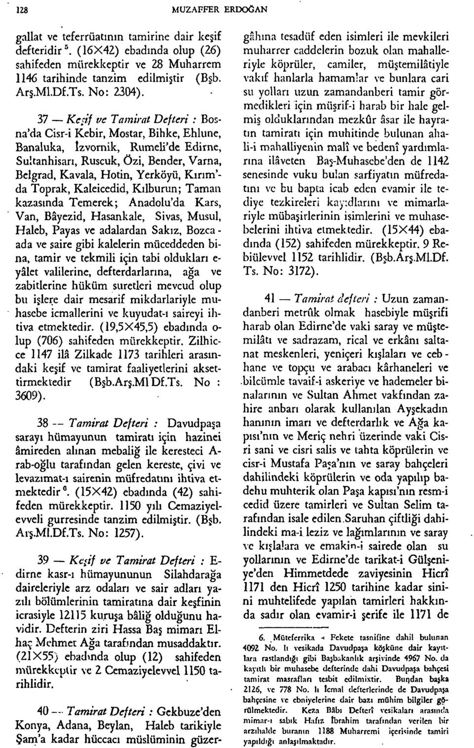 Bender, Varna, Belgrad, Kavala, Hotin, Yerköyü, Kırım' da Toprak, Kaleicedid, Kılburun; Taman kazasında Temerek; Anadolu'da Kars, Van, Bâyezid, Hasankale, Sivas, Musul, Haleb, Payas ve adalardan