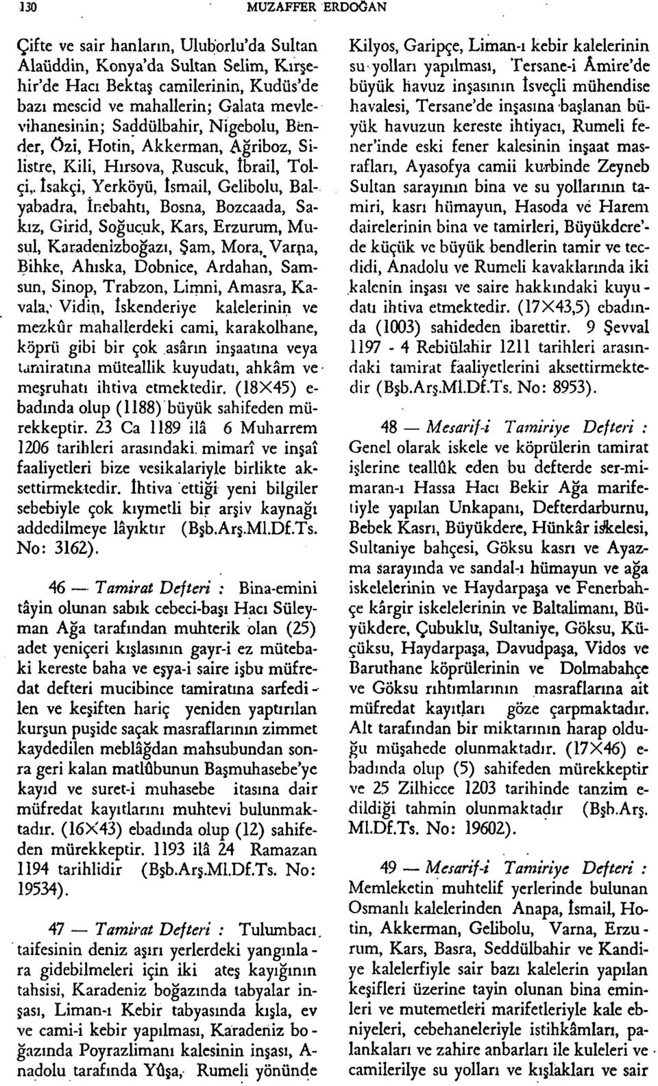 Isakçi, Yerköyü, İsmail, Gelibolu, Balyabadra, İnebahtı, Bosna, Bozcaada, Sakız, Girid, Soğucuk, Kars, Erzurum, Musul, Karadenizboğazı, Şam, Mora,_ Varna, Bihke, Ahıska, Dobnice, Ardahan, Samsun,