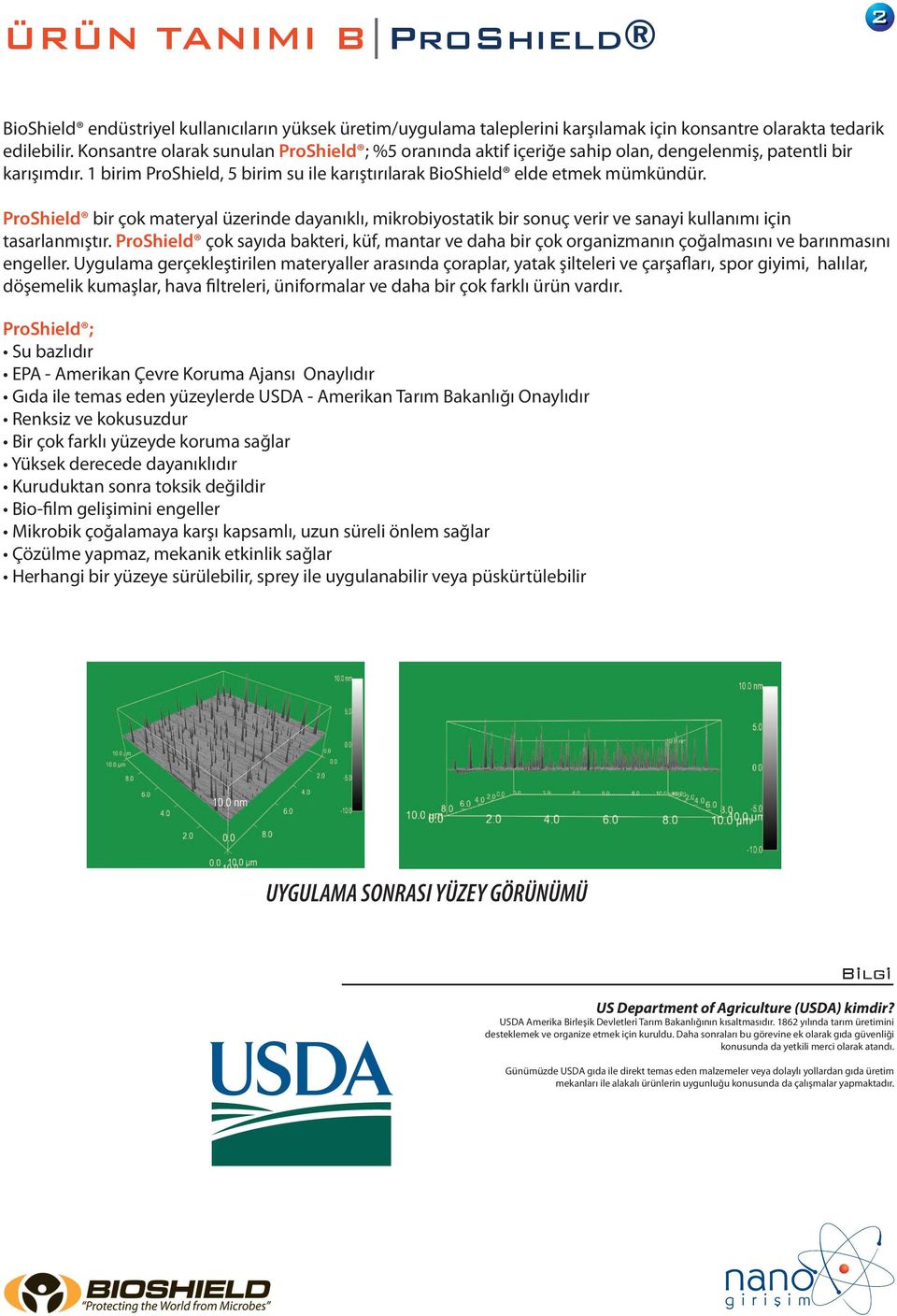 ProShield bir çok materyal üzerinde dayanıklı, mikrobiyostatik bir sonuç verir ve sanayi kullanımı için tasarlanmıştır.