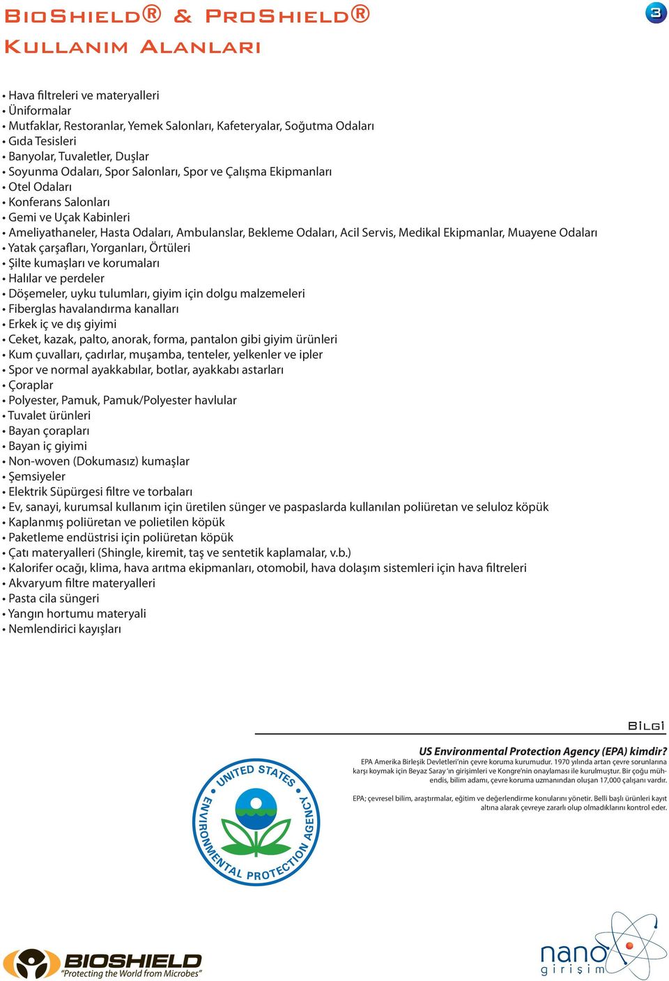 Medikal Ekipmanlar, Muayene Odaları Yatak çarşafları, Yorganları, Örtüleri Şilte kumaşları ve korumaları Halılar ve perdeler Döşemeler, uyku tulumları, giyim için dolgu malzemeleri Fiberglas