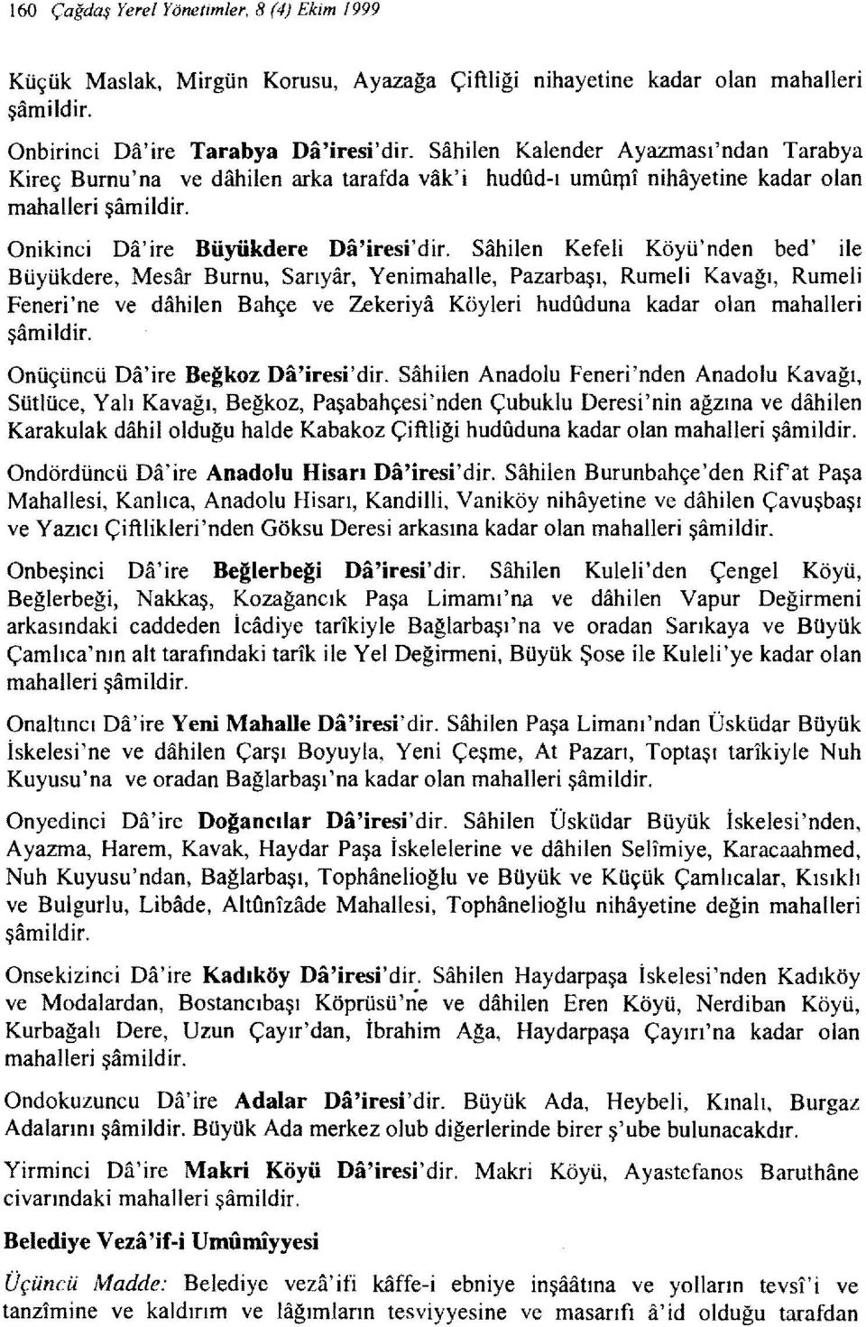 Sahilen Kefeli Köyü'nden bed' ile Büyükdere, Mesar Burnu, Sarıyar, Yenimahalle, Pazarbaşı, Rumeli Kavağı, Rumeli Feneri 'ne ve dahilen Bahçe ve Zekeriya Köyleri hududuna kadar olan mahalleri şamildir.