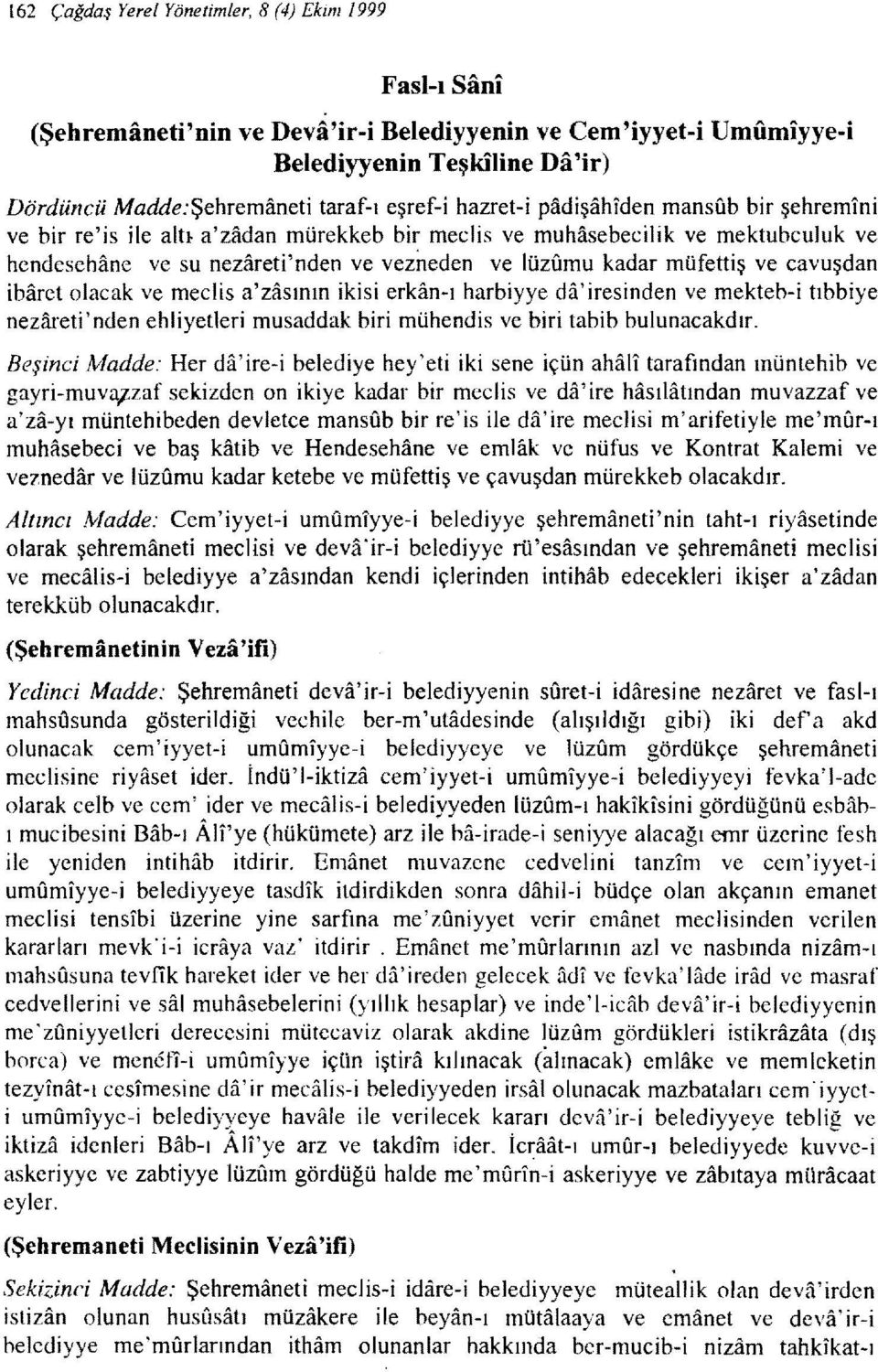 a'zadan mürekkeb bir meclis ve muhasebecilik ve mektubculuk ve hendesehane ve su nezareti'nden ve vezneden ve lüzumu kadar müfettiş ve cavuşdan ibaret olacak ve meclis a'zasının ikisi erkan-ı