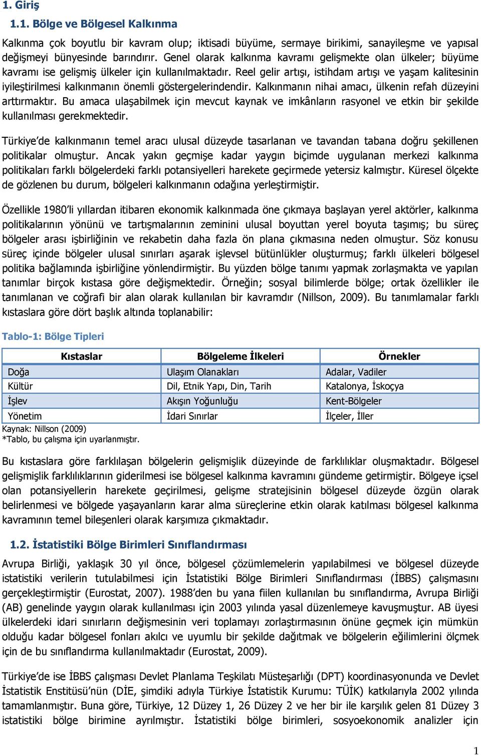 Reel gelir artışı, istihdam artışı ve yaşam kalitesinin iyileştirilmesi kalkınmanın önemli göstergelerindendir. Kalkınmanın nihai amacı, ülkenin refah düzeyini arttırmaktır.