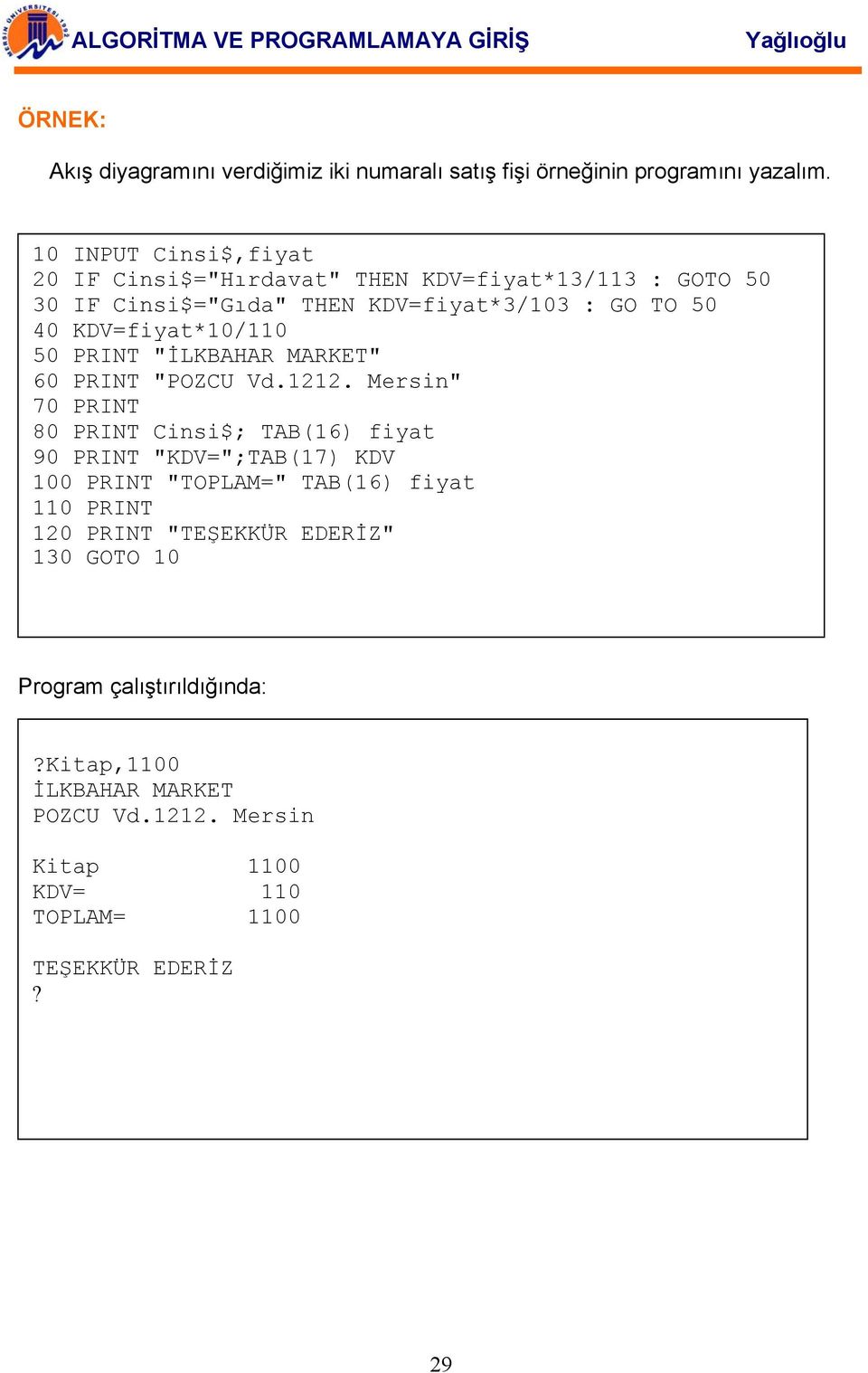 KDV=fiyat*10/110 50 PRINT "İLKBAHAR MARKET" 60 PRINT "POZCU Vd.1212.