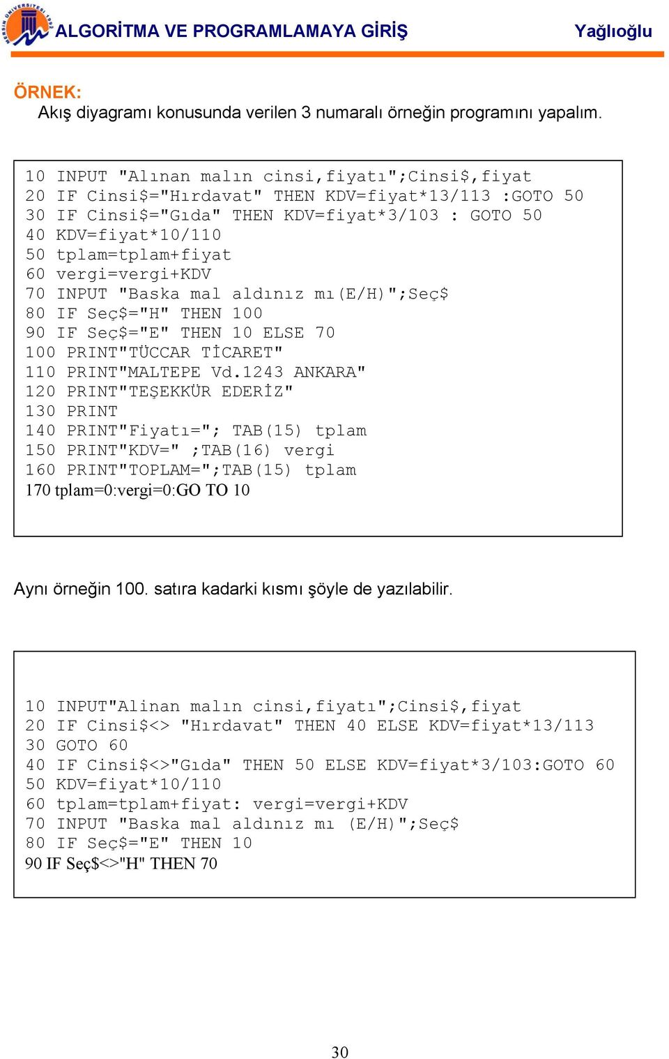 vergi=vergi+kdv 70 INPUT "Baska mal aldınız mı(e/h)";seç$ 80 IF Seç$="H" THEN 100 90 IF Seç$="E" THEN 10 ELSE 70 100 PRINT"TÜCCAR TİCARET" 110 PRINT"MALTEPE Vd.