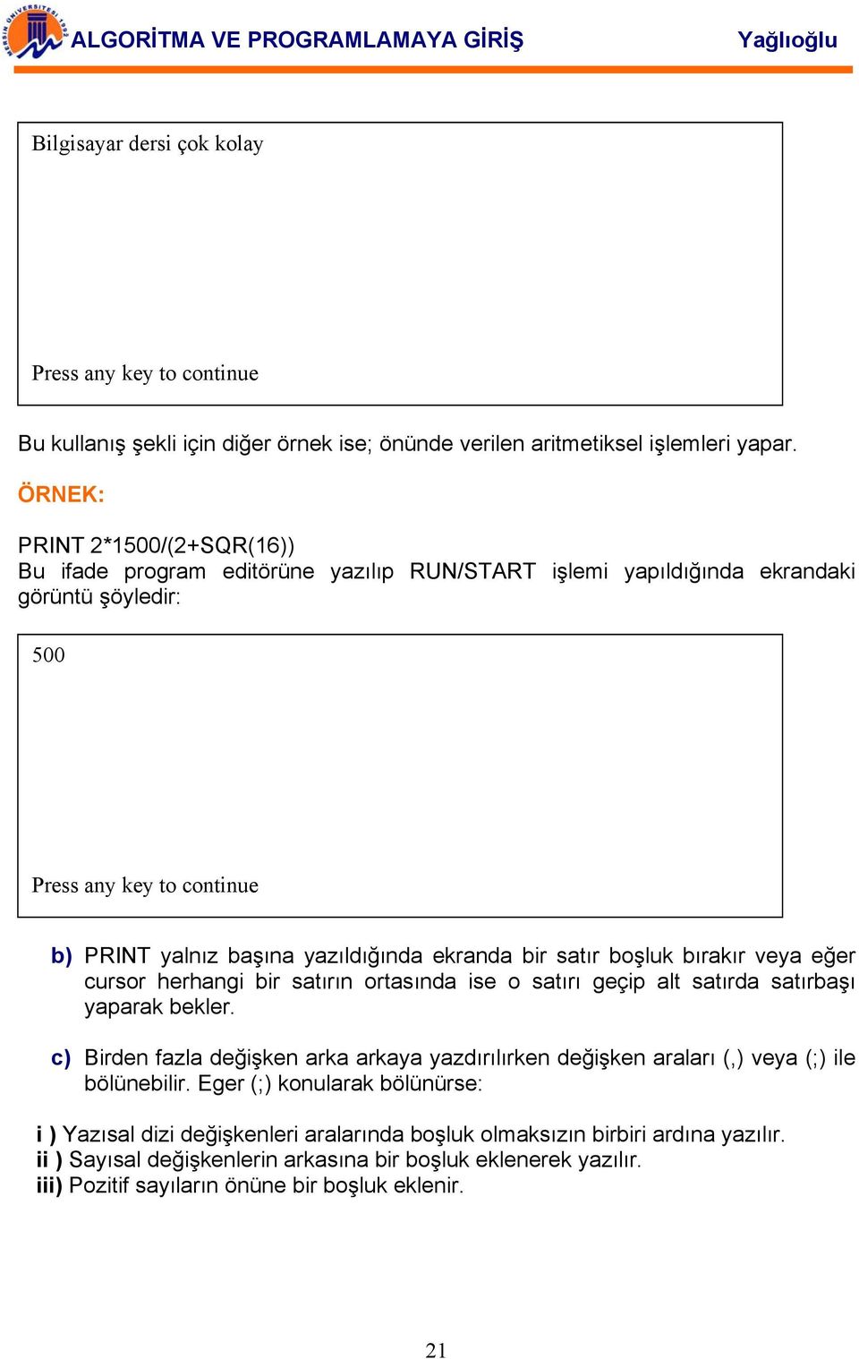 satır boşluk bırakır veya eğer cursor herhangi bir satırın ortasında ise o satırı geçip alt satırda satırbaşı yaparak bekler.