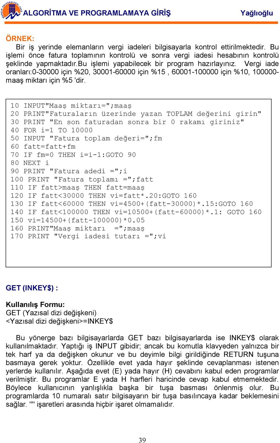 10 INPUT"Maaş miktarı=";maaş 20 PRINT"Faturaların üzerinde yazan TOPLAM değerini girin" 30 PRINT "En son faturadan sonra bir 0 rakamı giriniz" 40 FOR i=1 TO 10000 50 INPUT "Fatura toplam değeri=";fm