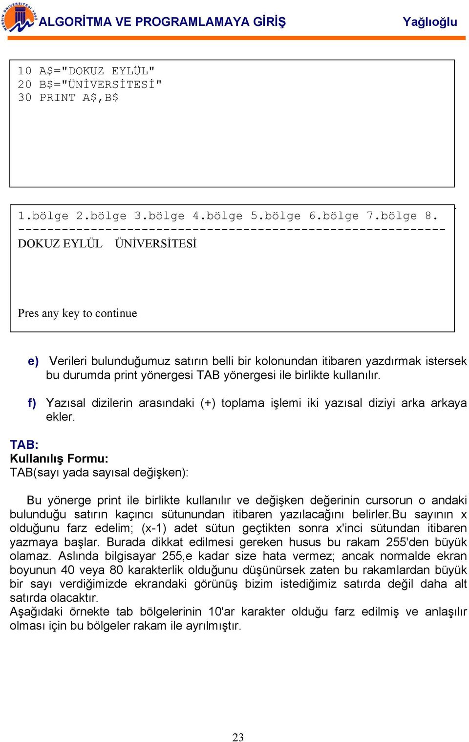 durumda print yönergesi TAB yönergesi ile birlikte kullanılır. f) Yazısal dizilerin arasındaki (+) toplama işlemi iki yazısal diziyi arka arkaya ekler.