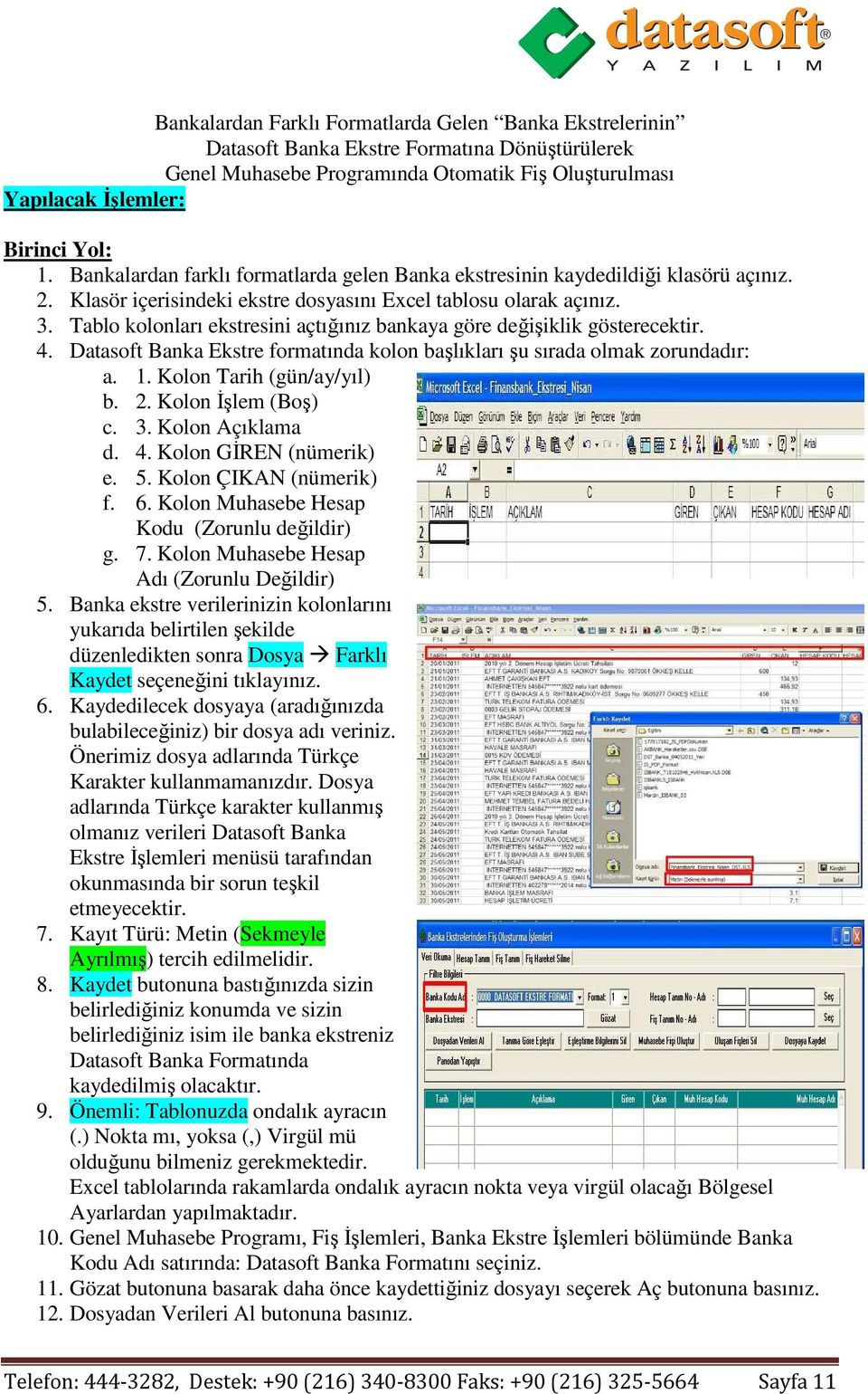 Tablo kolonları ekstresini açtığınız bankaya göre değişiklik gösterecektir. 4. Datasoft Banka Ekstre formatında kolon başlıkları şu sırada olmak zorundadır: a. 1. Kolon Tarih (gün/ay/yıl) b. 2.